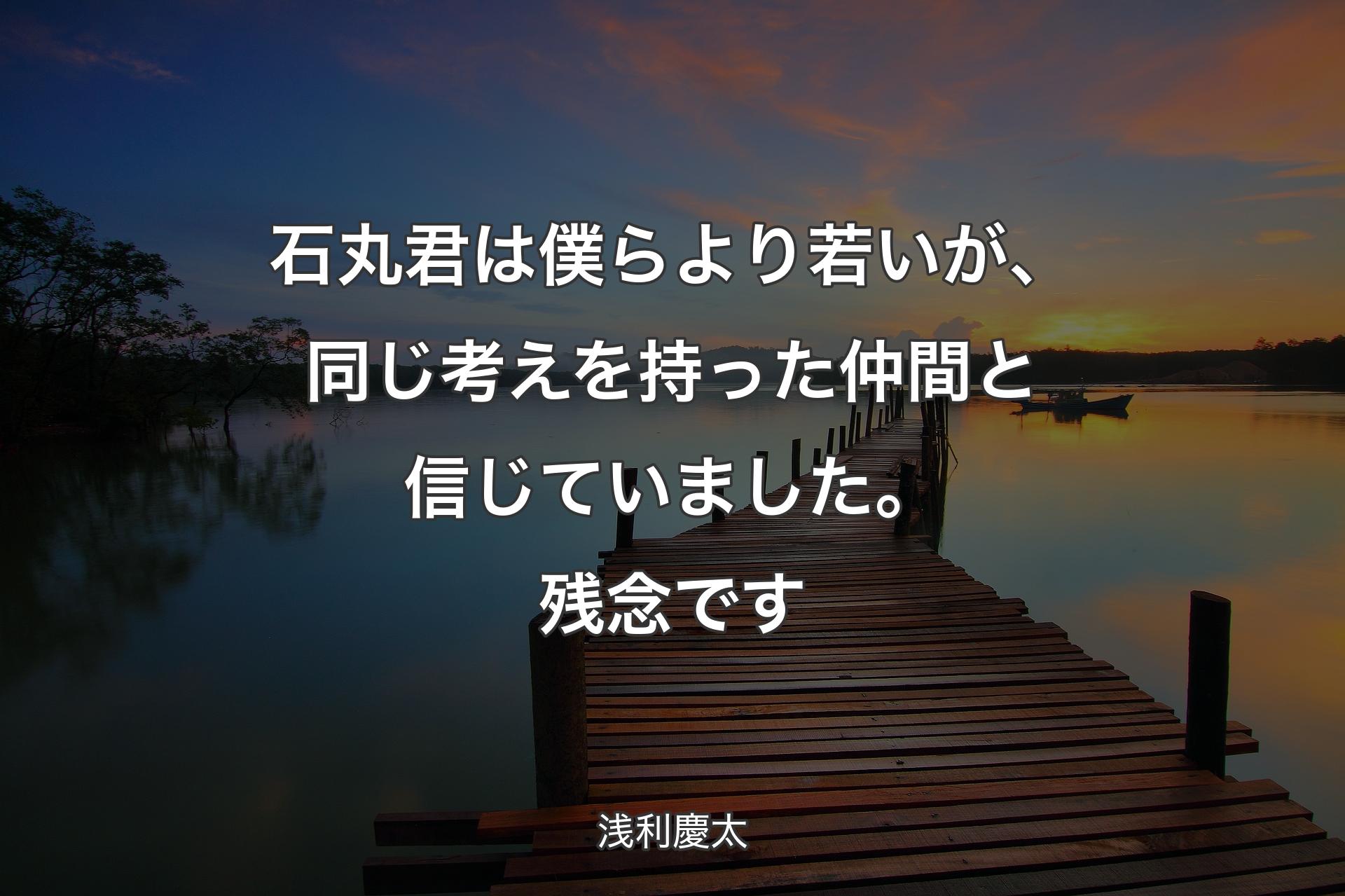 【背景3】石丸君は僕らより若いが、同じ考えを持った仲間と信じていました。残念です - 浅利慶太