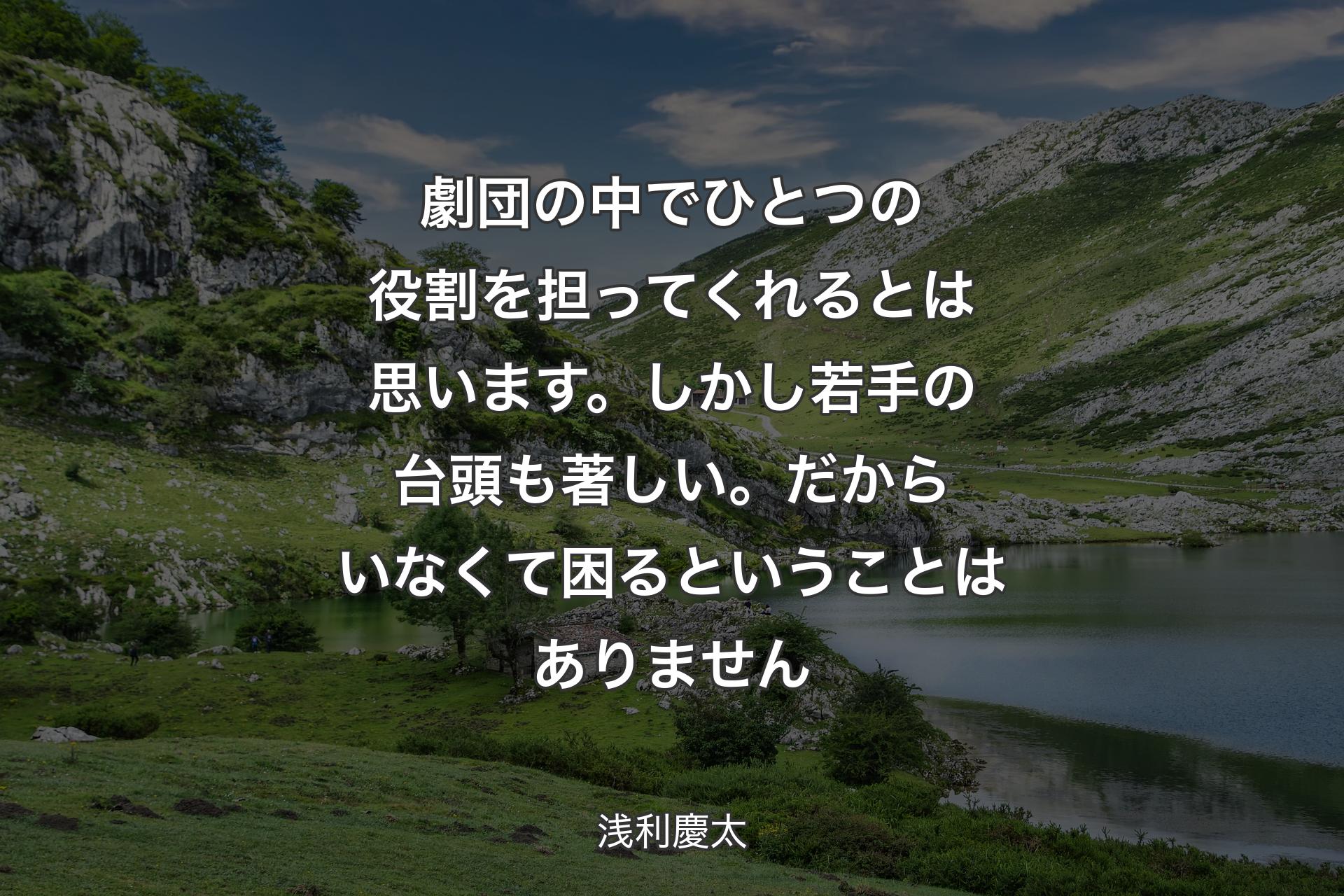 【背景1】劇団の中でひとつの役割を担ってくれるとは思います。しかし若手の台頭も著しい。だからいなくて困るということはありません - 浅利慶太