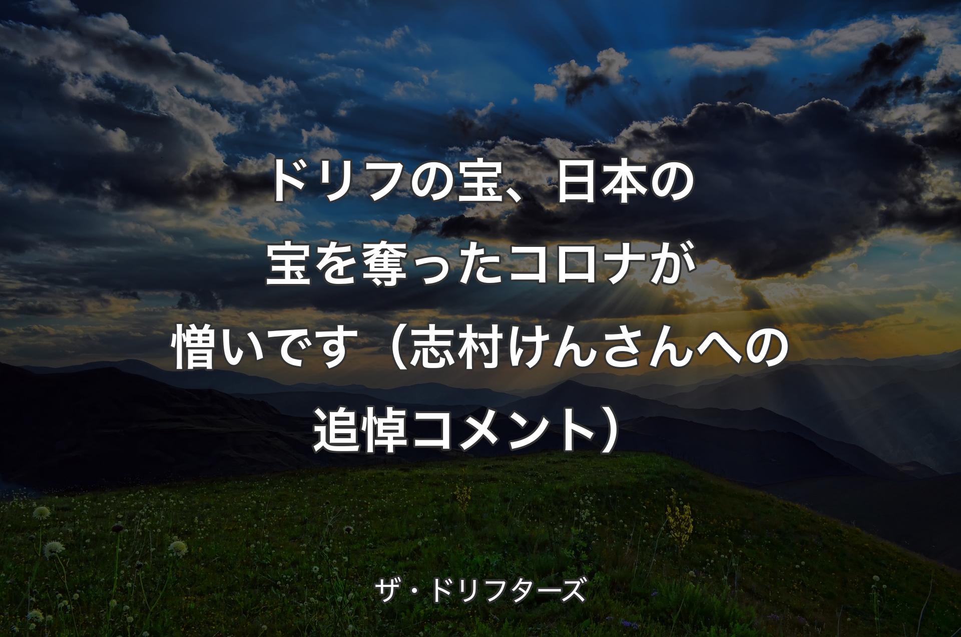 ドリフの宝、日本の宝を奪ったコロナが憎いです（志村けんさんへの追悼コメント） - ザ・ドリフターズ