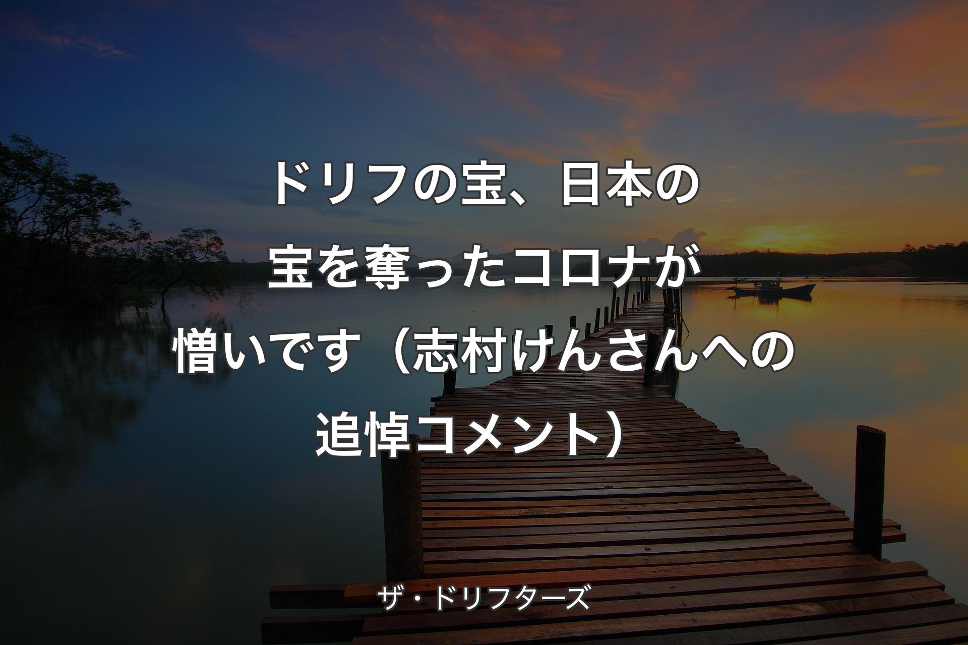 【背景3】ドリフの宝、日本の宝を奪ったコ��ロナが憎いです（志村けんさんへの追悼コメント） - ザ・ドリフターズ