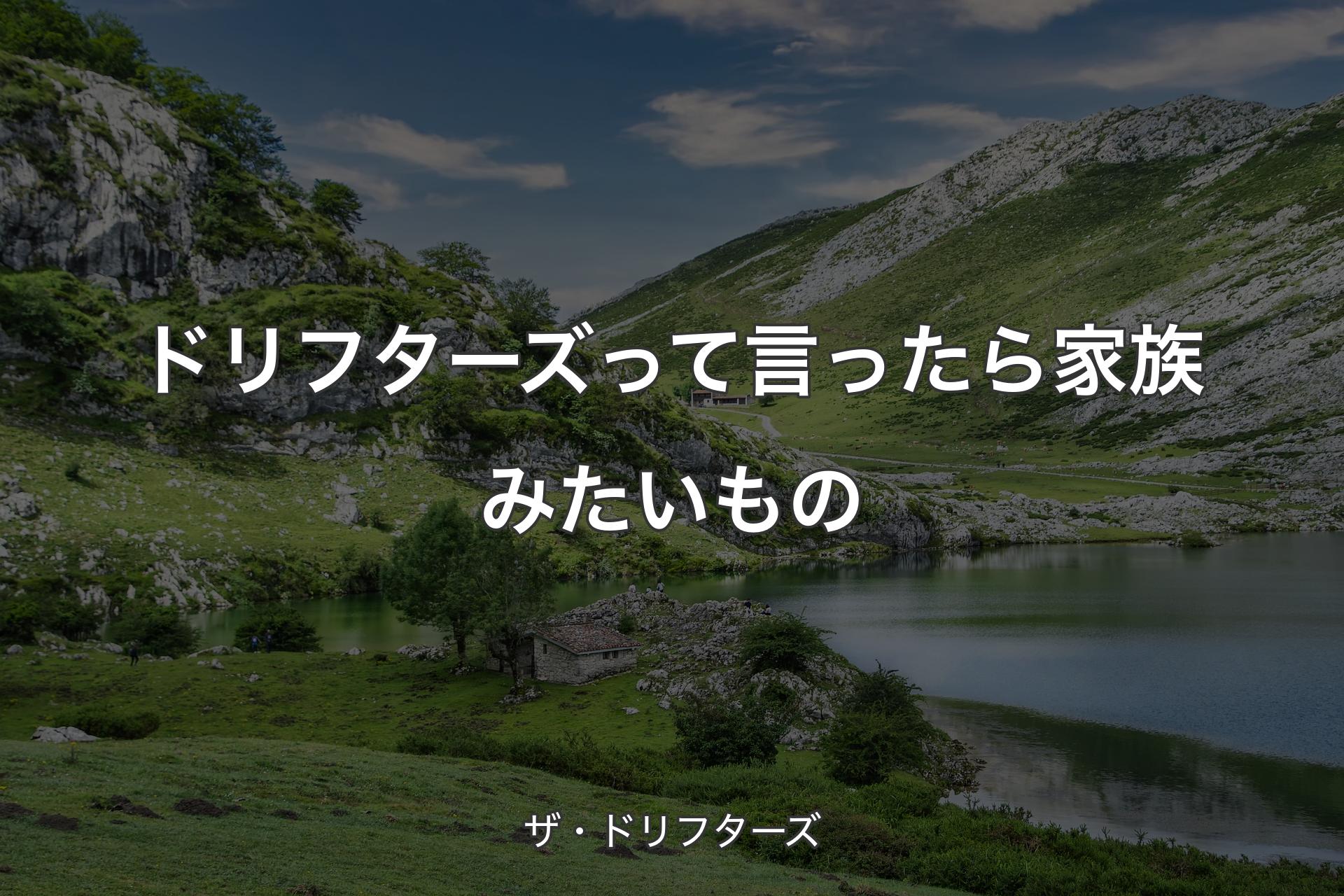 【背景1】ドリフターズって言ったら家族みたいもの - ザ・ドリフターズ