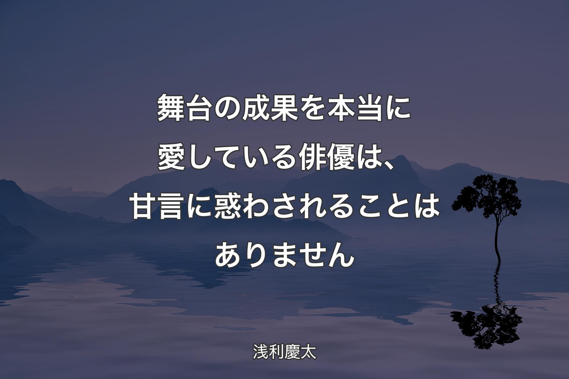 【背景4】舞台の成果を本当に愛している俳優は、甘言に惑わされることはありません - 浅利慶太