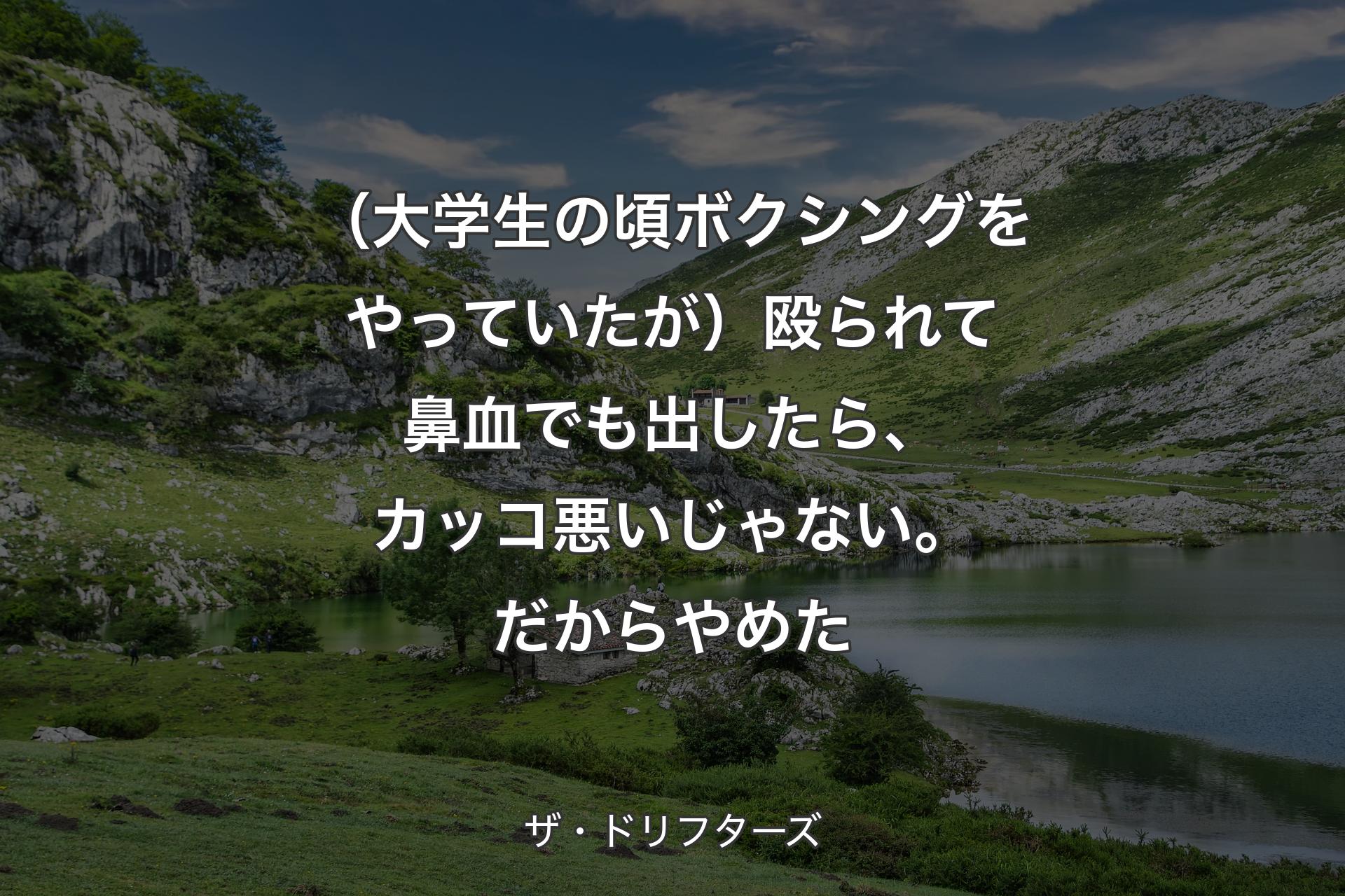 【背景1】（大学生の頃ボクシングをやっていたが）殴られて鼻血でも出したら、カッコ悪いじゃない。だからやめた - ザ・ドリフターズ