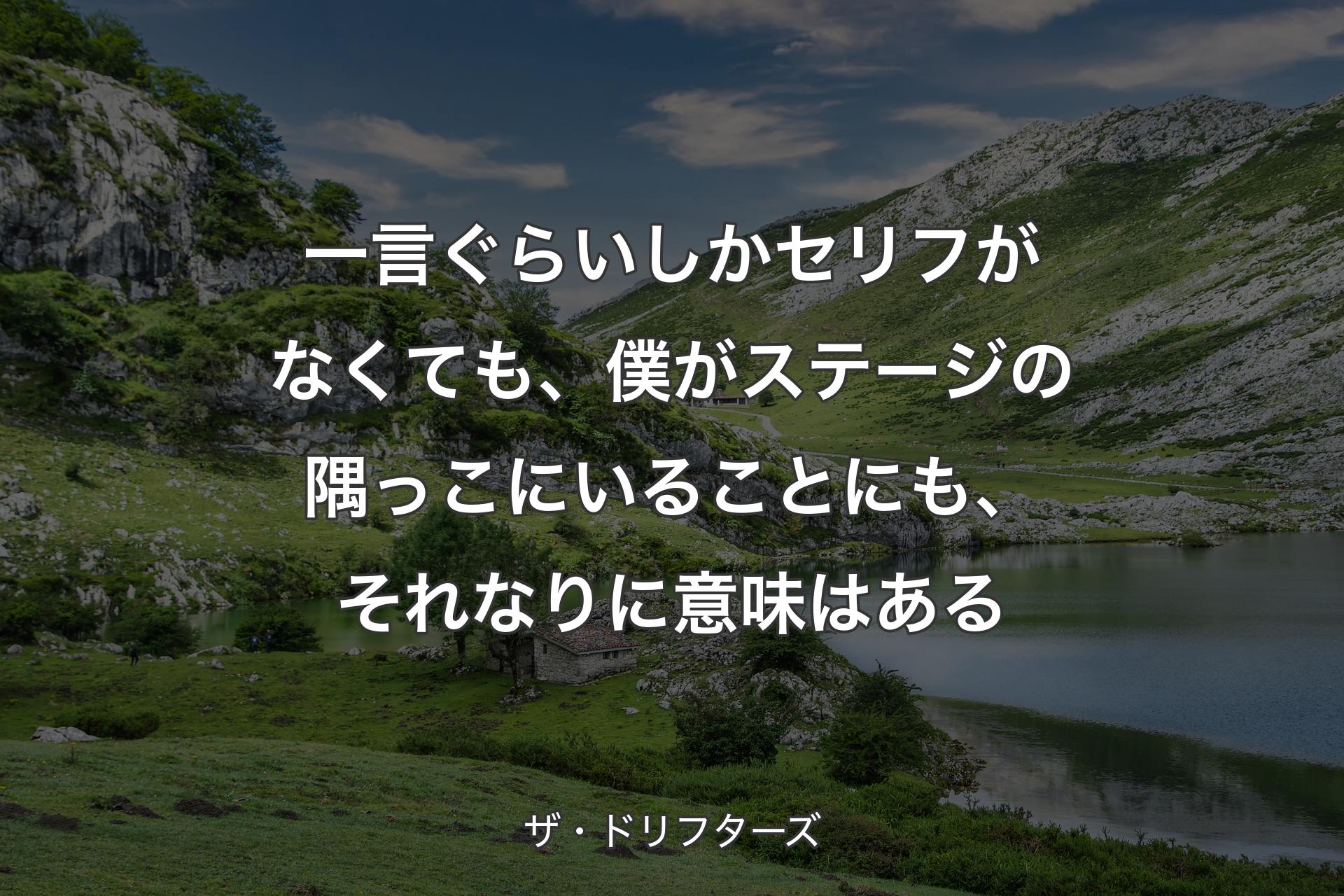 一言ぐらいしかセリフがなくても、僕がステージの隅っこにいることにも、それなりに意味はある - ザ・ドリフターズ