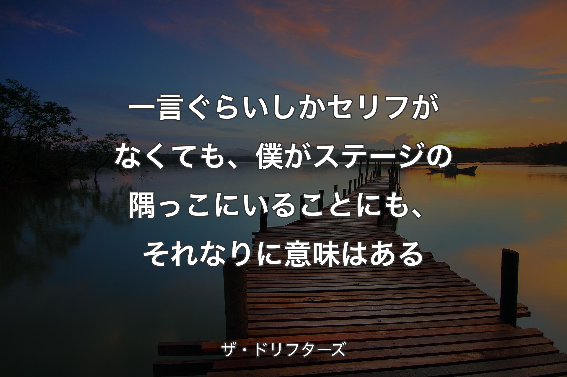 一言ぐらいしかセリフがなくても、僕がステージの隅っこにいることにも、それなりに意味はある - ザ・ドリフターズ