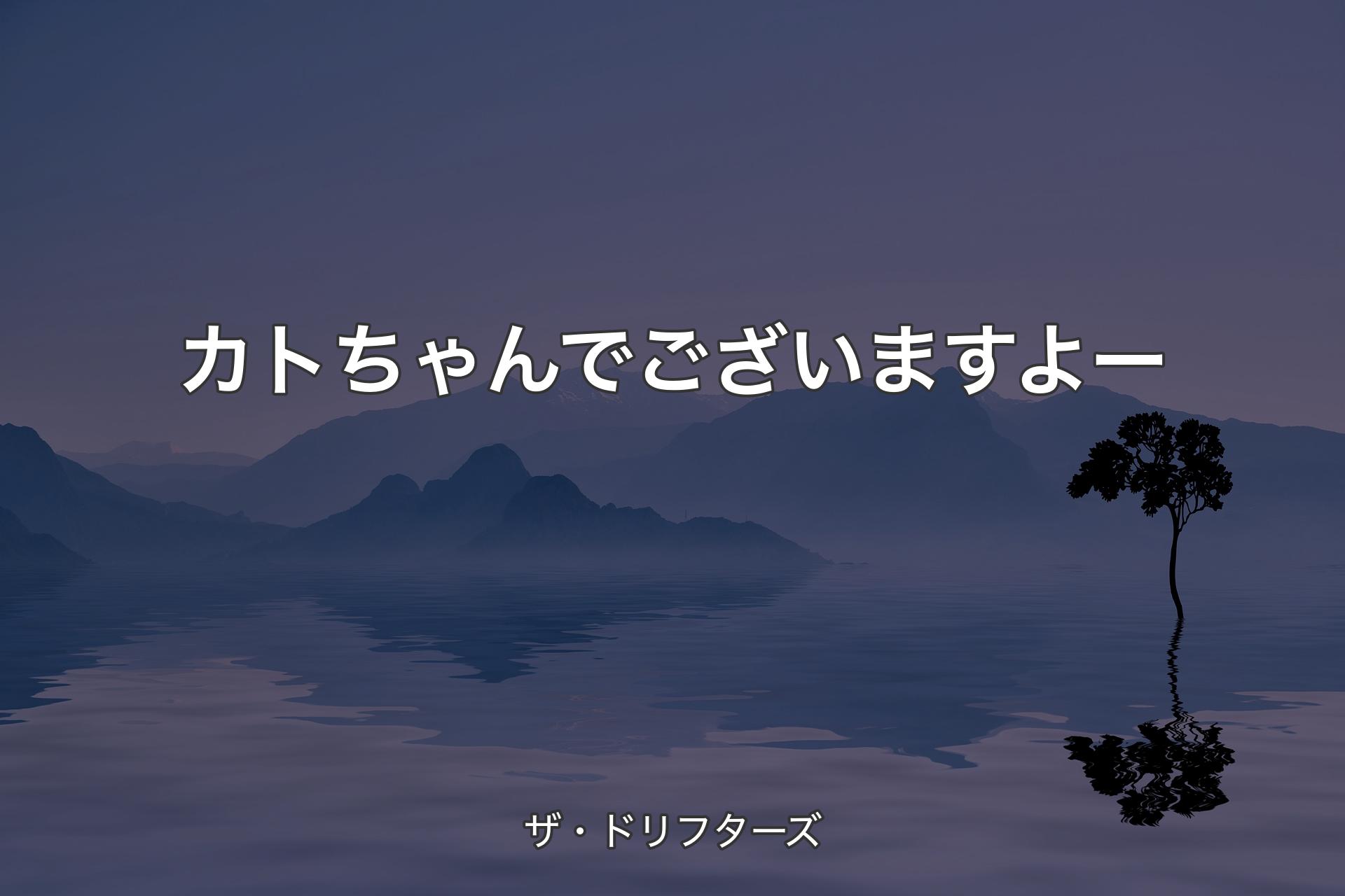 【背景4】カトちゃんでございますよー - ザ・ドリフターズ