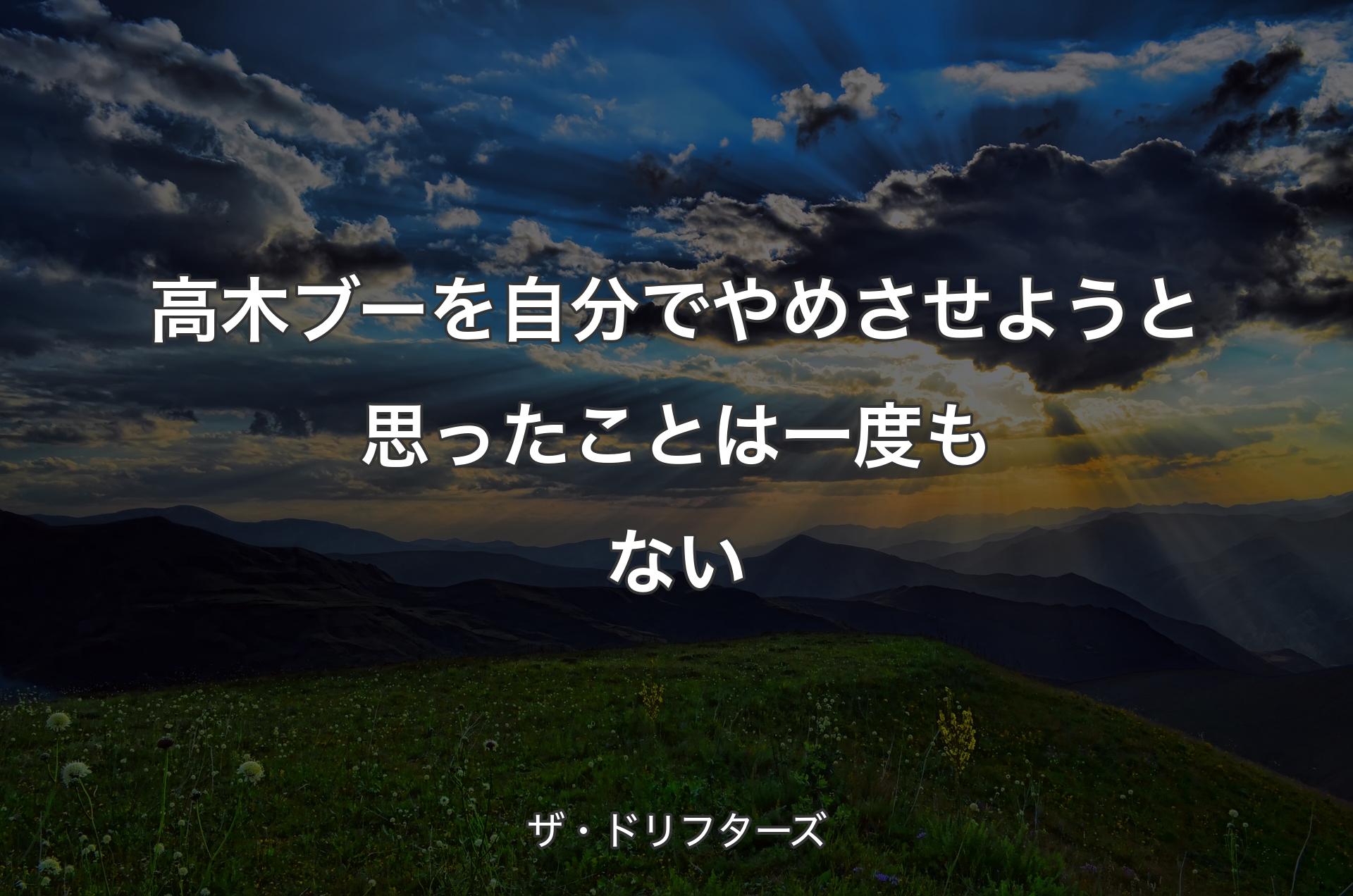 高木ブーを自分でやめさせようと思ったことは一度もない - ザ・ドリフターズ