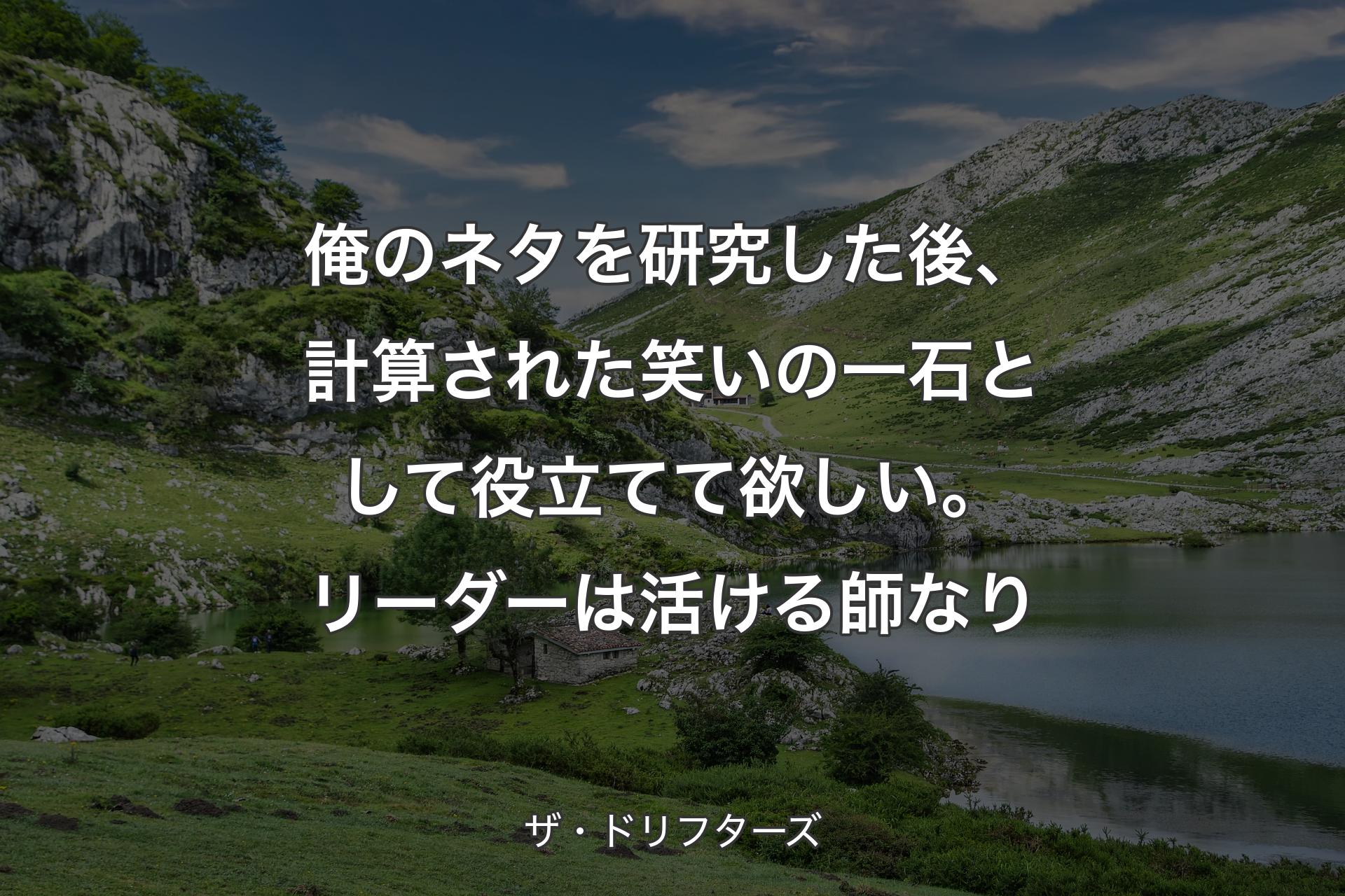 俺のネタを研究した後、計算された笑いの一石として役立てて欲しい。リーダーは活ける師なり - ザ・ドリフターズ