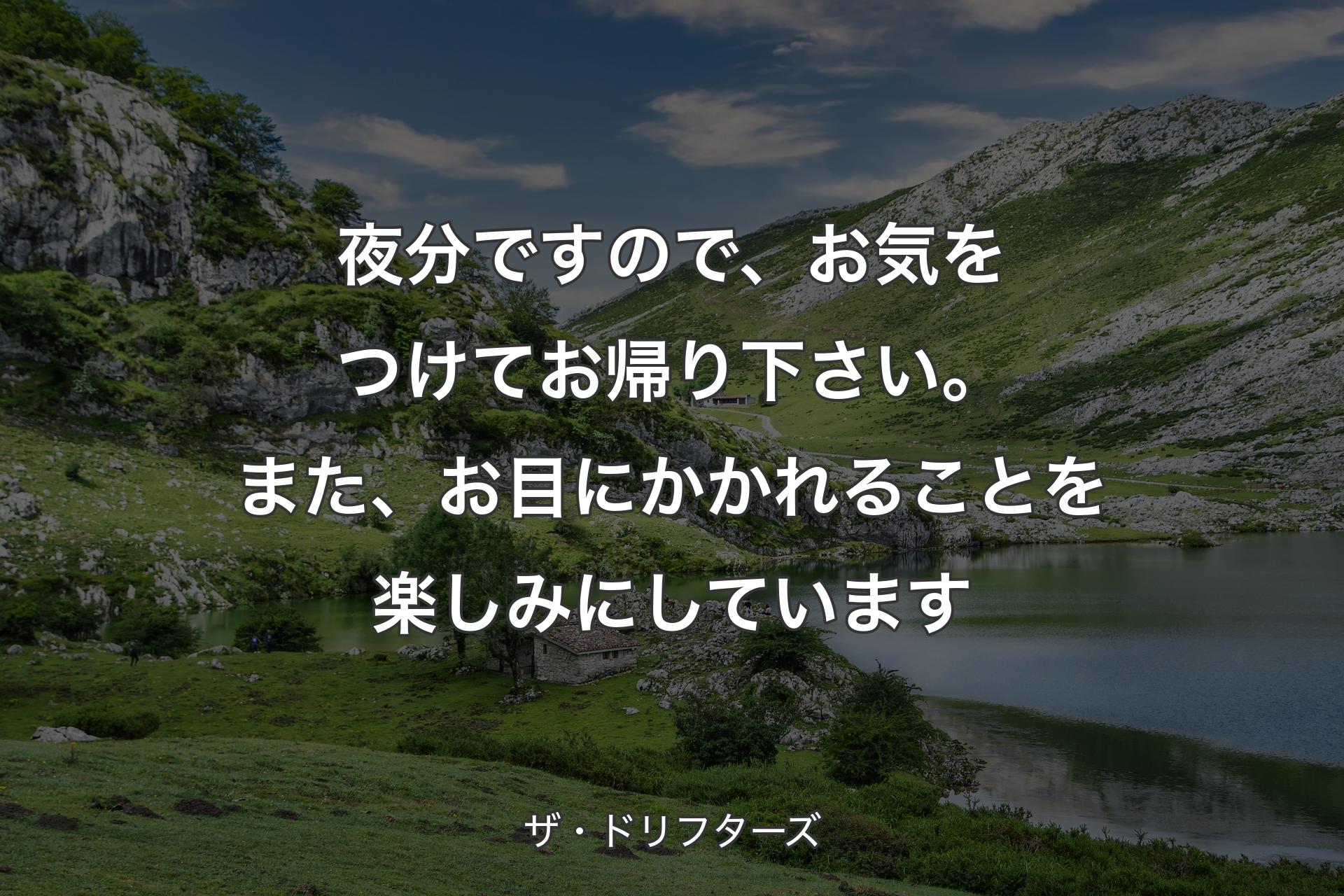 夜分ですので、お気をつけてお帰り下さい。また、お目にかかれることを楽しみにしています - ザ・ドリフターズ