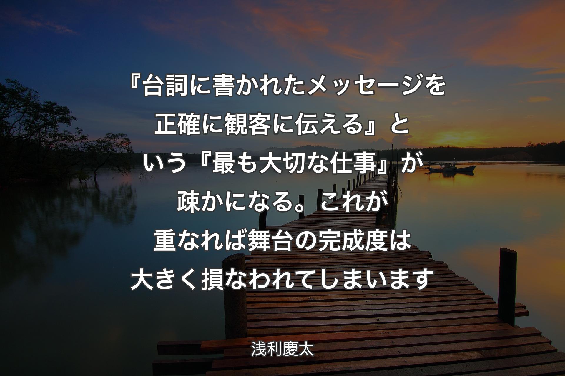 【背景3】『台詞に書かれたメッセージを正確に観客に伝える』という『最も大切な仕事』が疎かになる。これが重なれば舞台の完成度は大きく損なわれてしまいます - 浅利慶太