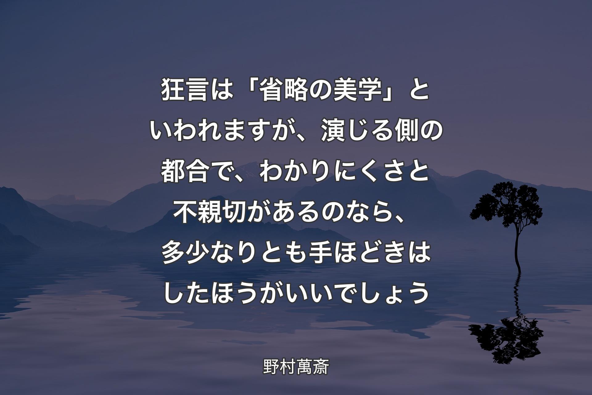 【背景4】狂言は「省略の美学」といわれますが、演じる側の都合で、わかりにくさと不親切があるのなら、多少なりとも手ほどきはしたほうがいいでしょう - 野村萬斎