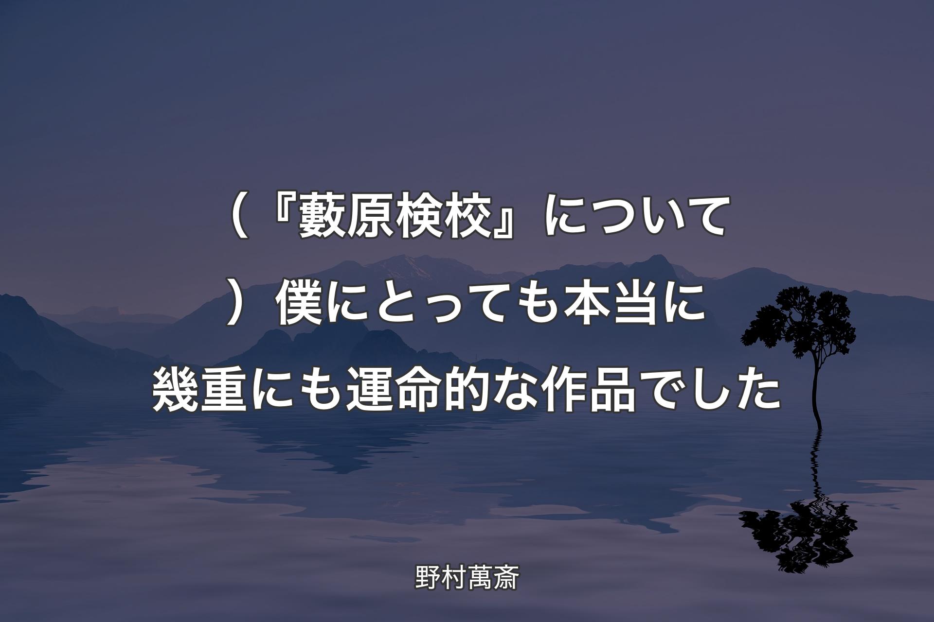 【背景4】（『藪原検校』について）僕にとっても本当に幾重にも運命的な作品でした - 野村萬斎