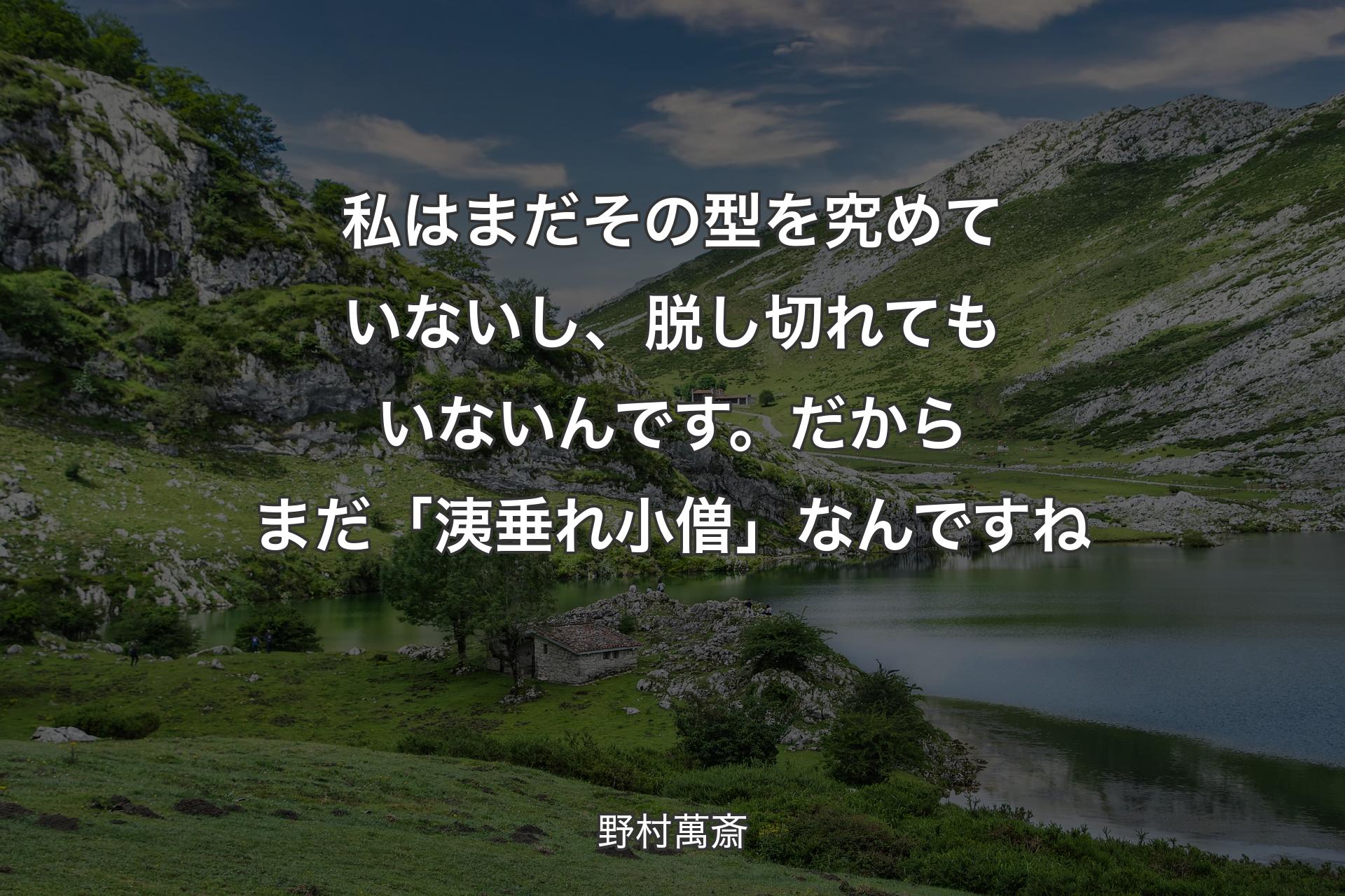 【背景1】私はまだその型を究めていないし、脱し切れてもいないんです。だからまだ「洟垂れ小僧」なんですね - 野村萬斎