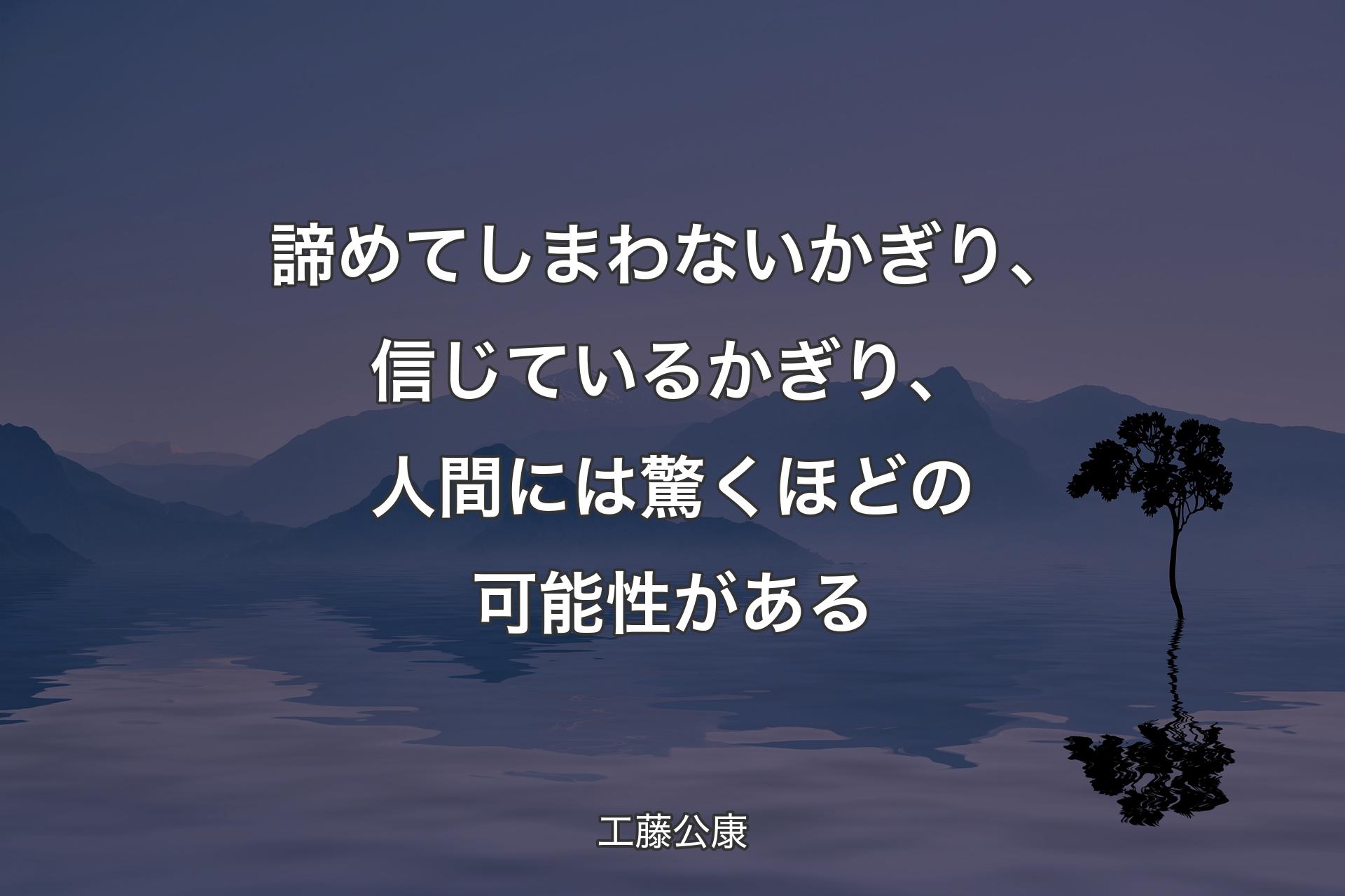 諦めてしまわないかぎり、信じて�いるかぎり、人間には驚くほどの可能性がある - 工藤公康