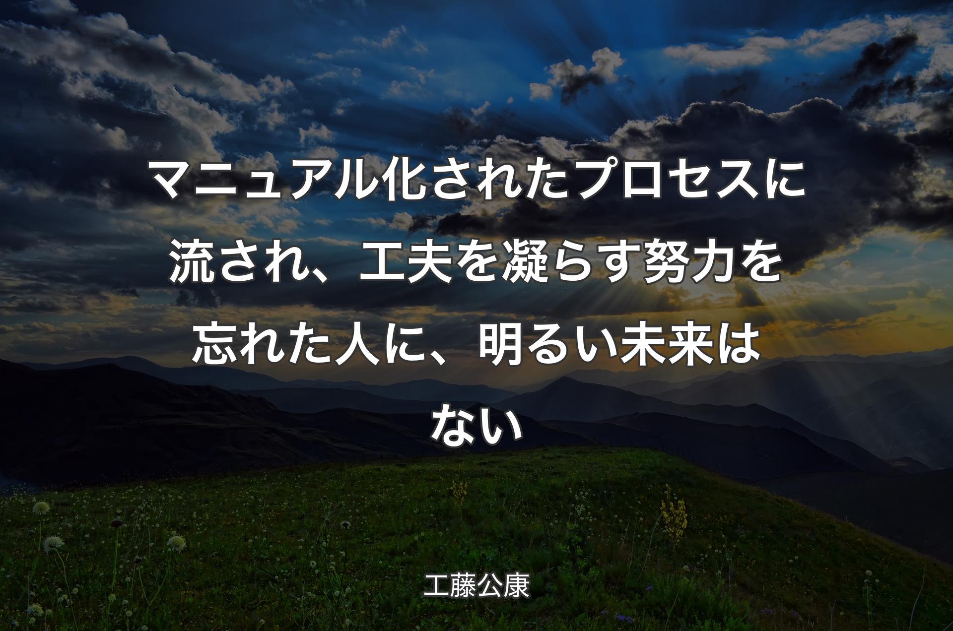 マニュアル化されたプロセスに流され、工夫を凝らす努力を忘れた人に、明るい未来はない - 工藤公康