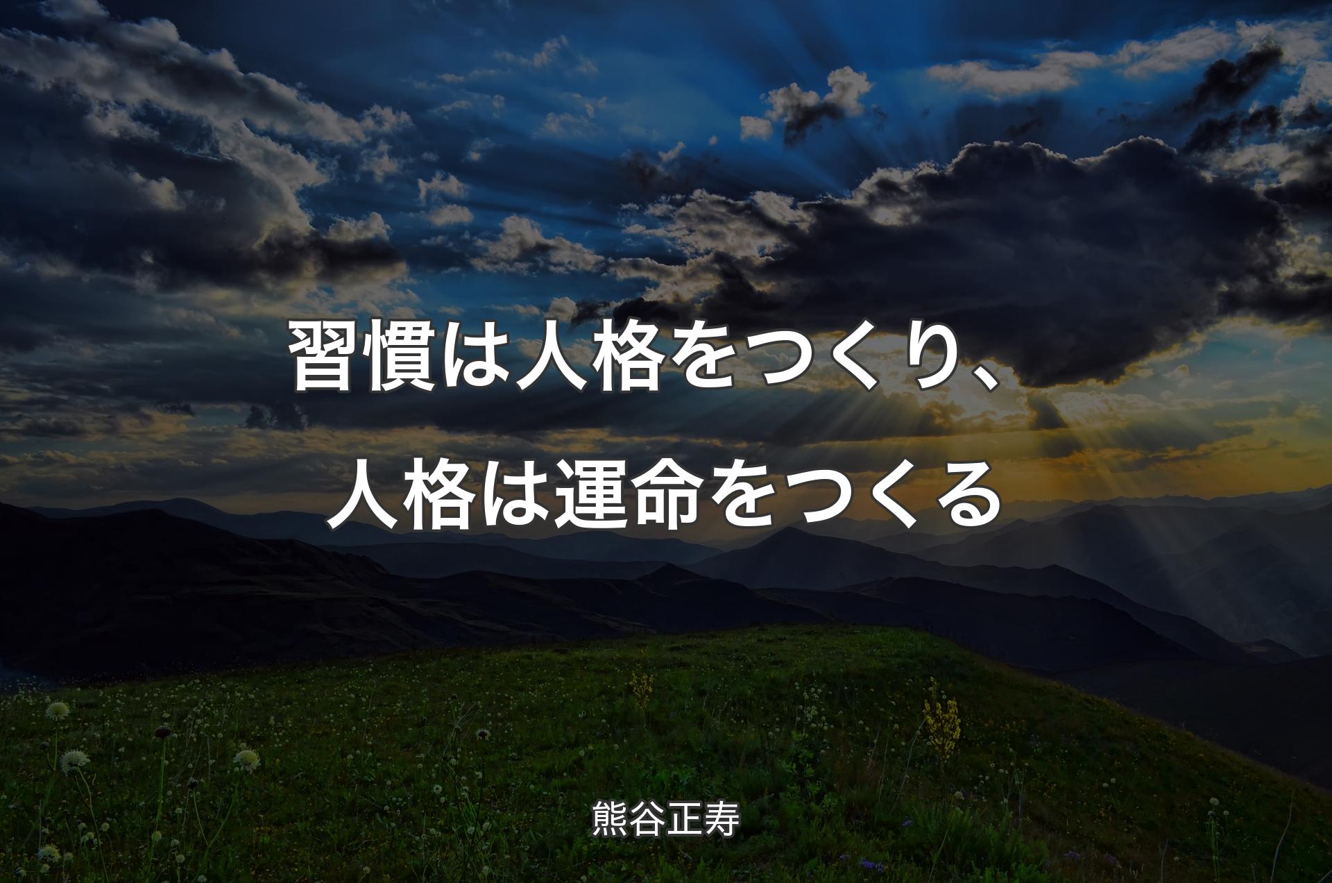 習慣は人格をつくり、人格は運命をつくる - 熊谷正寿