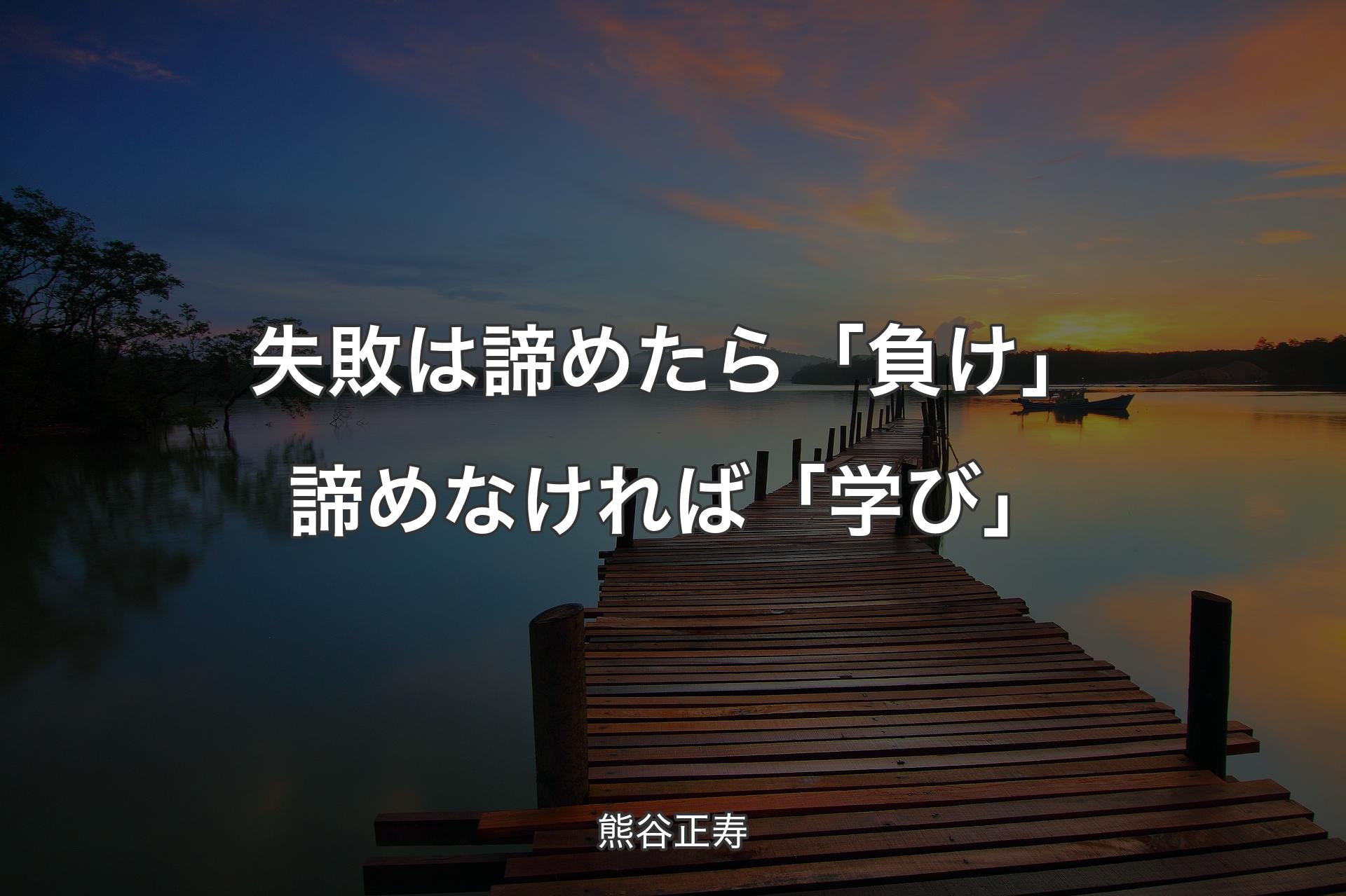 【背景3】失敗は諦めたら「負け」諦めなければ「学び」 - 熊谷正寿