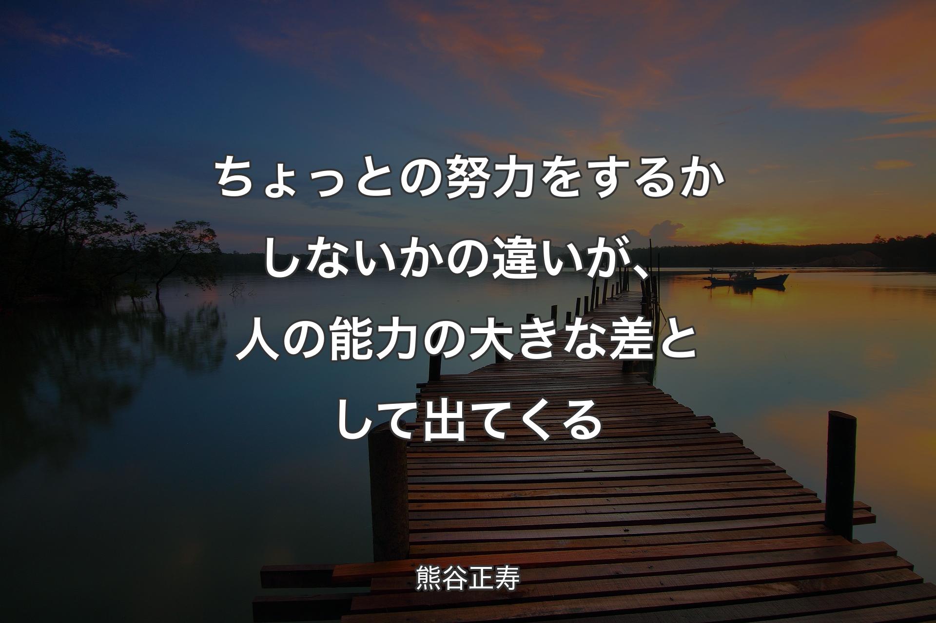 【背景3】ちょっとの努力をするかしないかの違いが、人の能力の大きな差として出てくる - 熊谷正寿