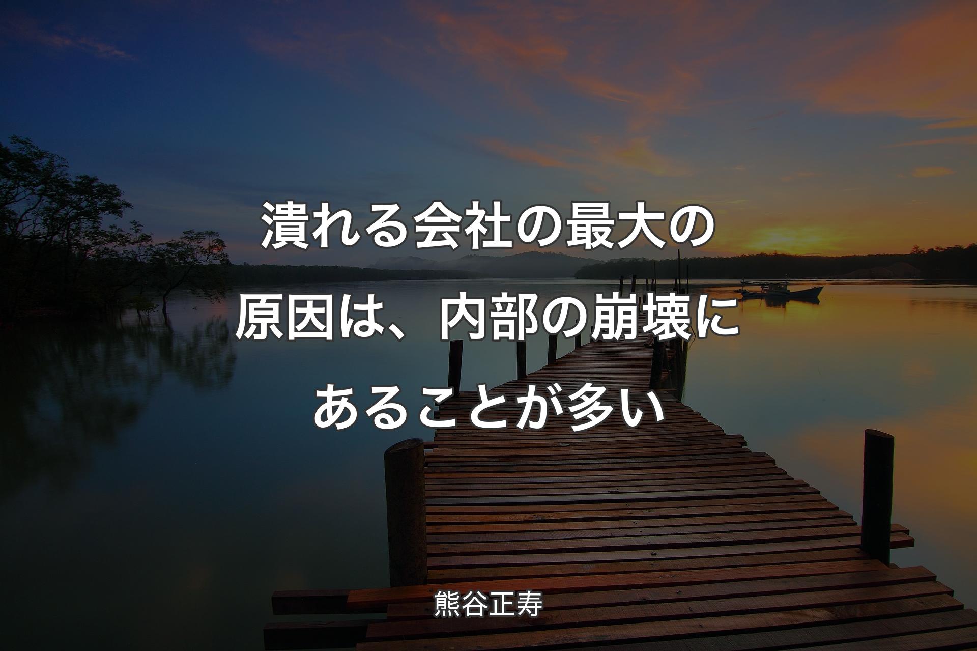 【背景3】潰れる会社の最大の原因は、内部の崩壊にあることが多い - 熊谷正寿