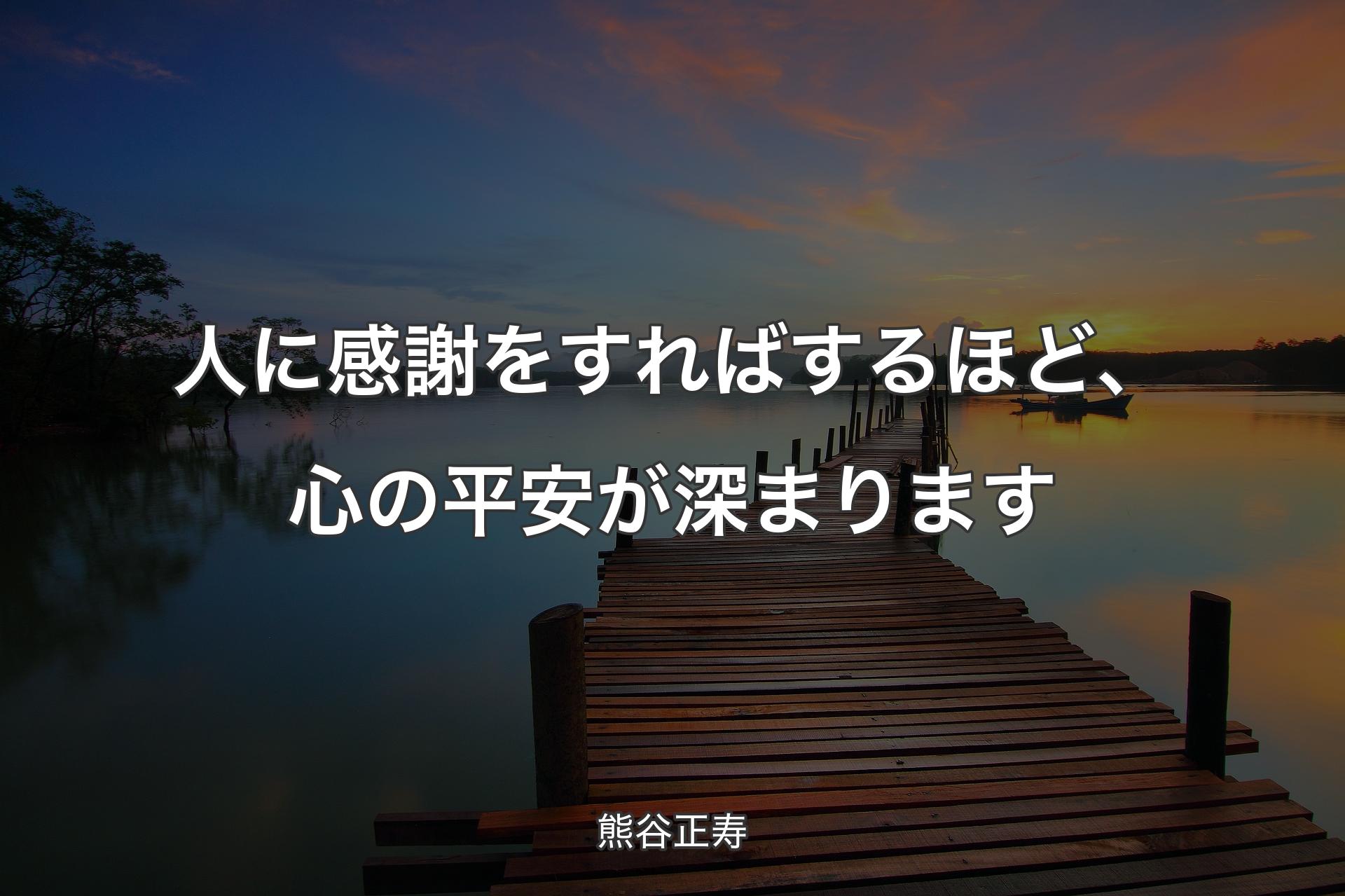 人に感謝をすればするほど、心の平安が深まります - 熊谷正寿