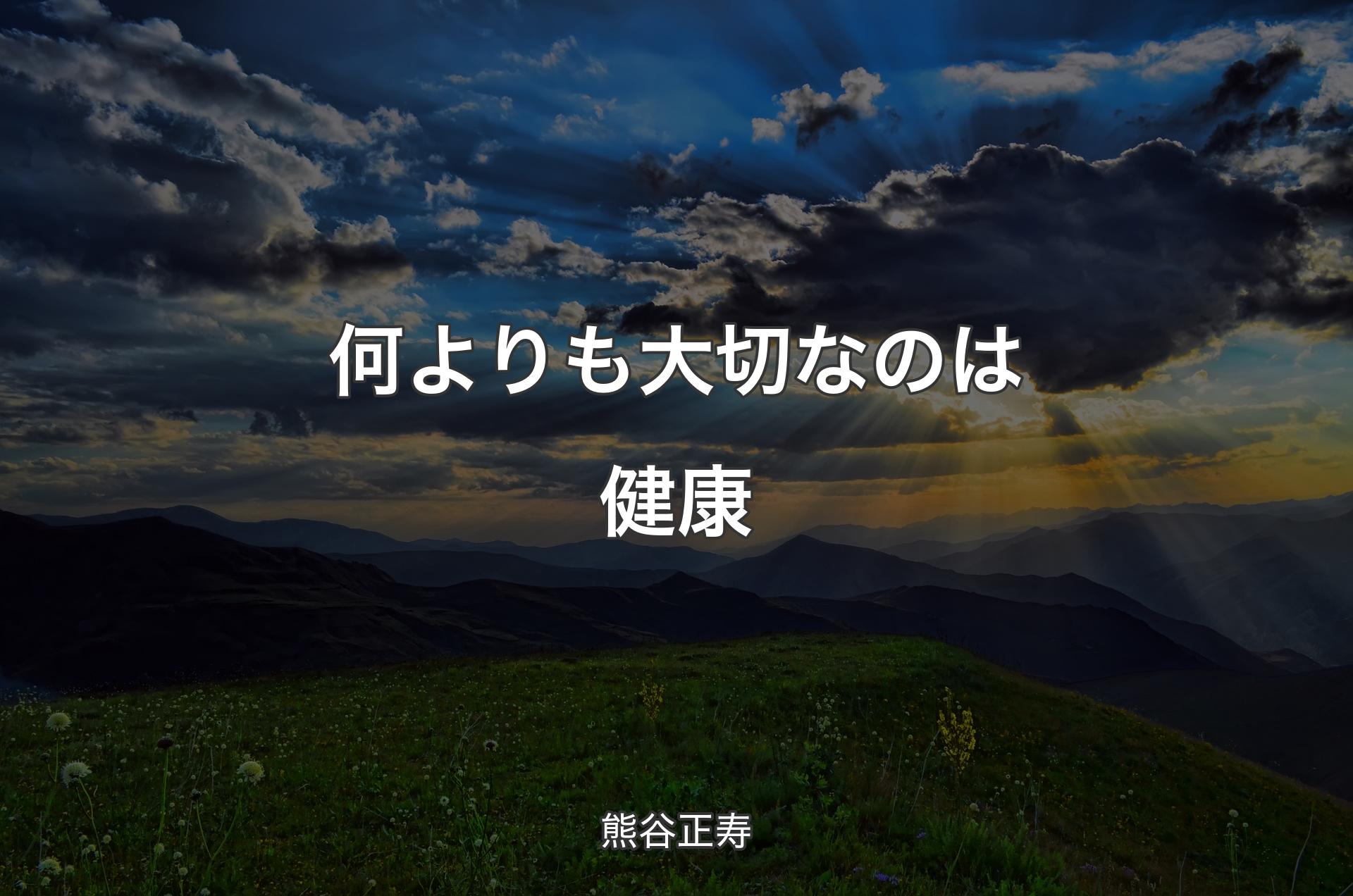 何よりも大切なのは健康 - 熊谷正寿