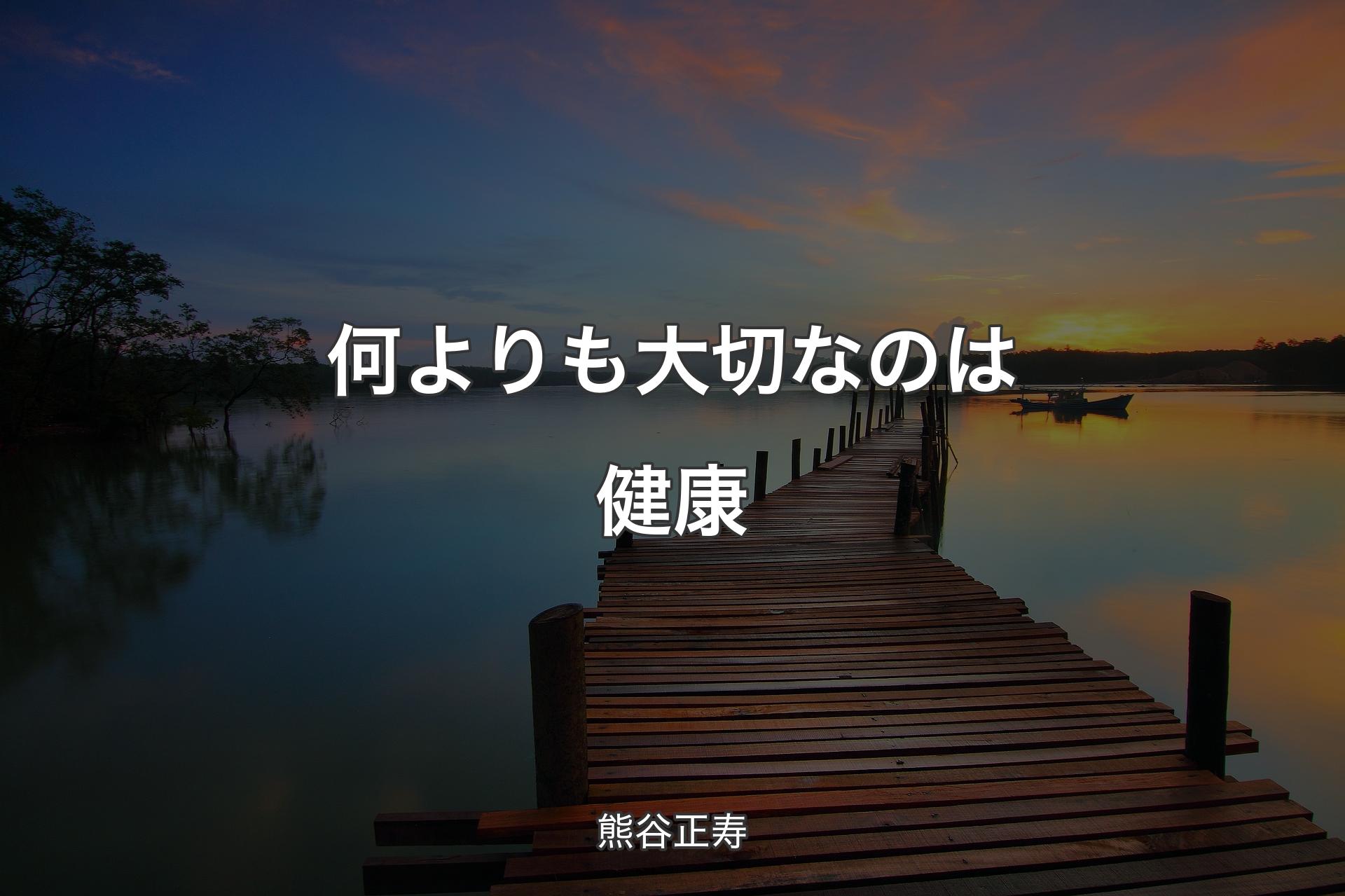 【背景3】何よりも大切なのは健康 - 熊谷正寿