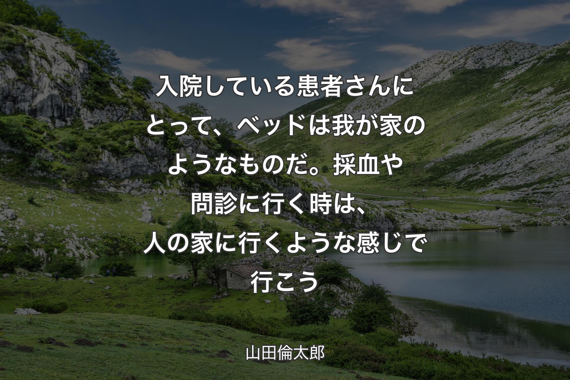 【背景1】入院している患者さんにとって、ベッドは我が家のようなものだ。採血や問診に行く時は、人の家に行くような感じで行こう - 山田倫太郎