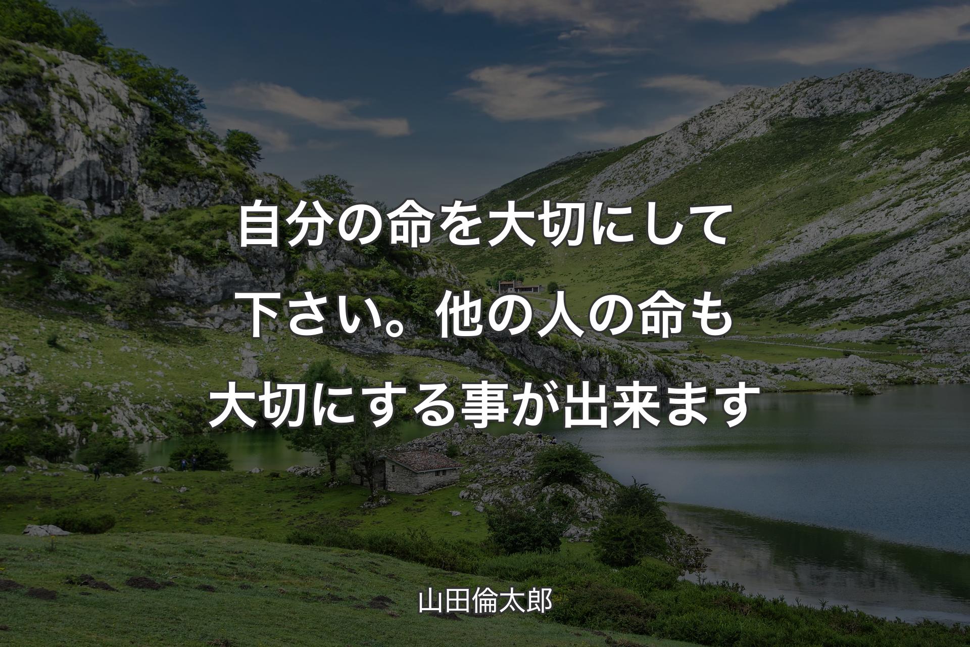 【背景1】自分の命を大切にして下さい。他の人の命も大切にする事が出来ます - 山田倫太郎