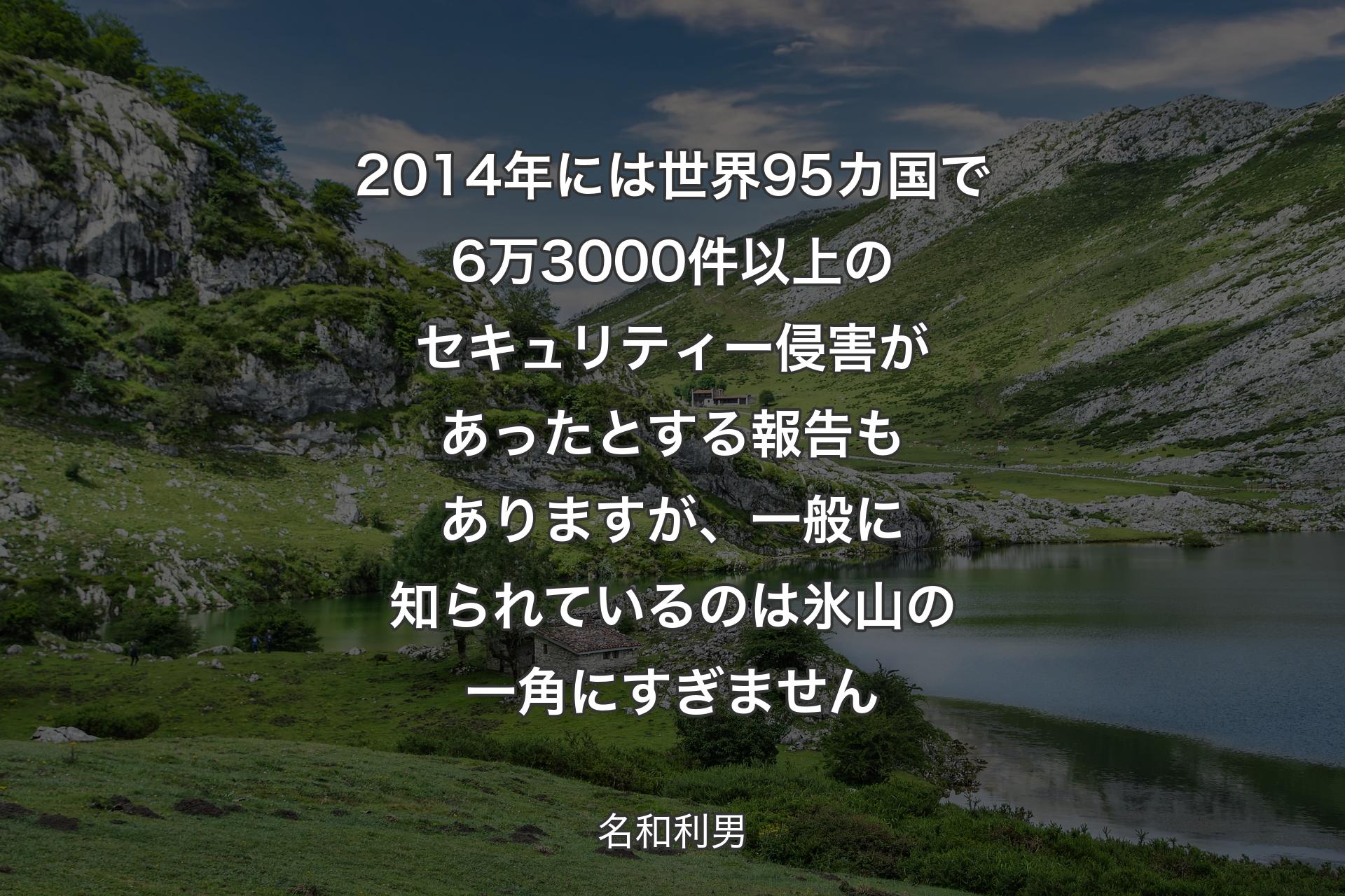 【背景1】2014年には世界95カ国で6万3000件以上のセキュリティー侵害があったとする報告もありますが、一般に知られているのは氷山の一角にすぎません - 名和利男