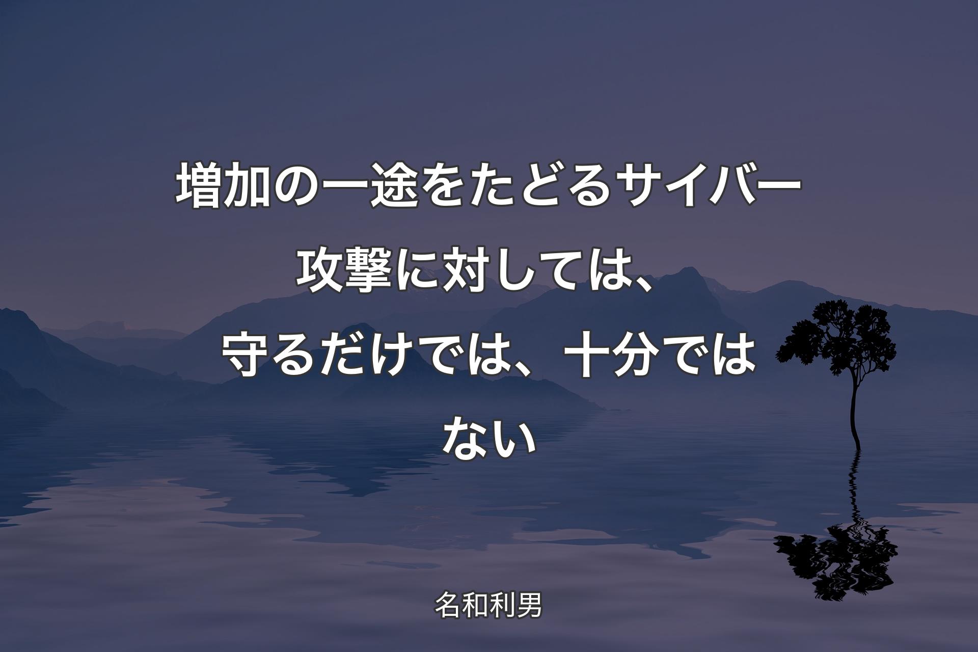 【背景4】増加の一途をたどるサイバー攻撃に対しては、守るだけでは、十分ではない - 名和利男