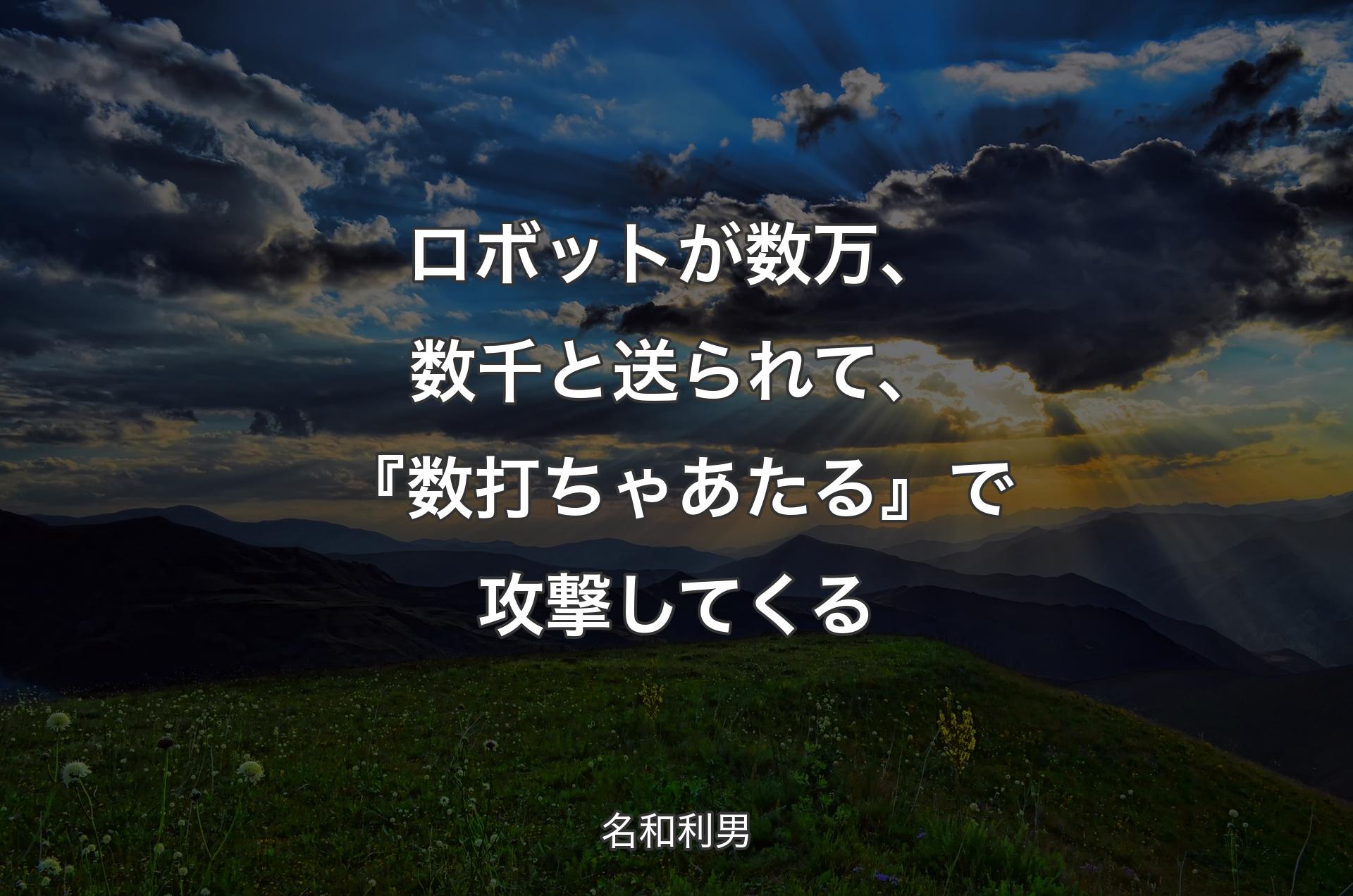 ロボットが数万、数千と送られて、『数打ちゃあたる』で攻撃してくる - 名和利男