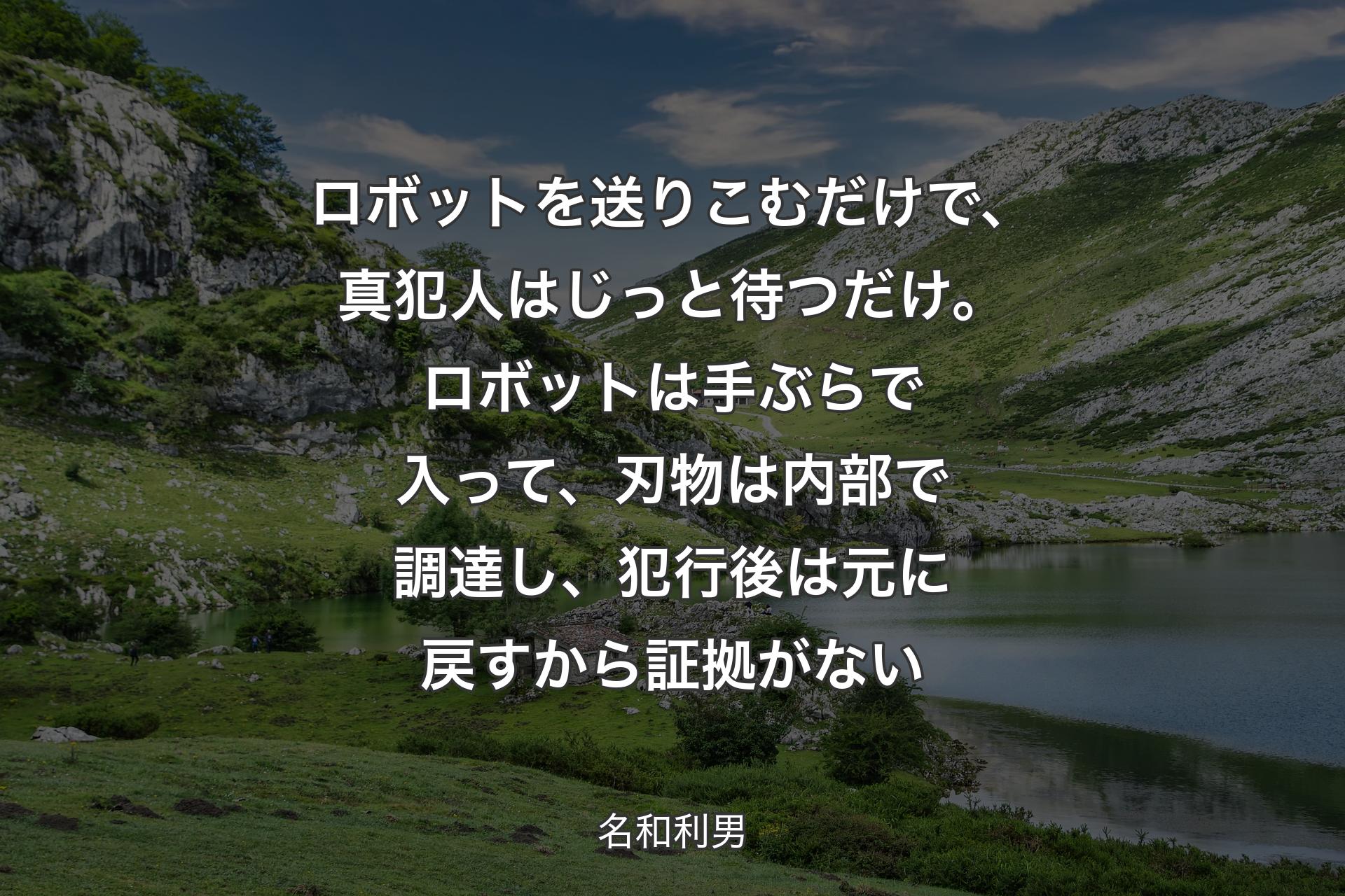 【背景1】ロボットを送りこむだけで、真犯人はじっと待つだけ。ロボットは手ぶらで入って、刃物は内部で調達し、犯行後は元に戻すから証拠がない - 名和利男