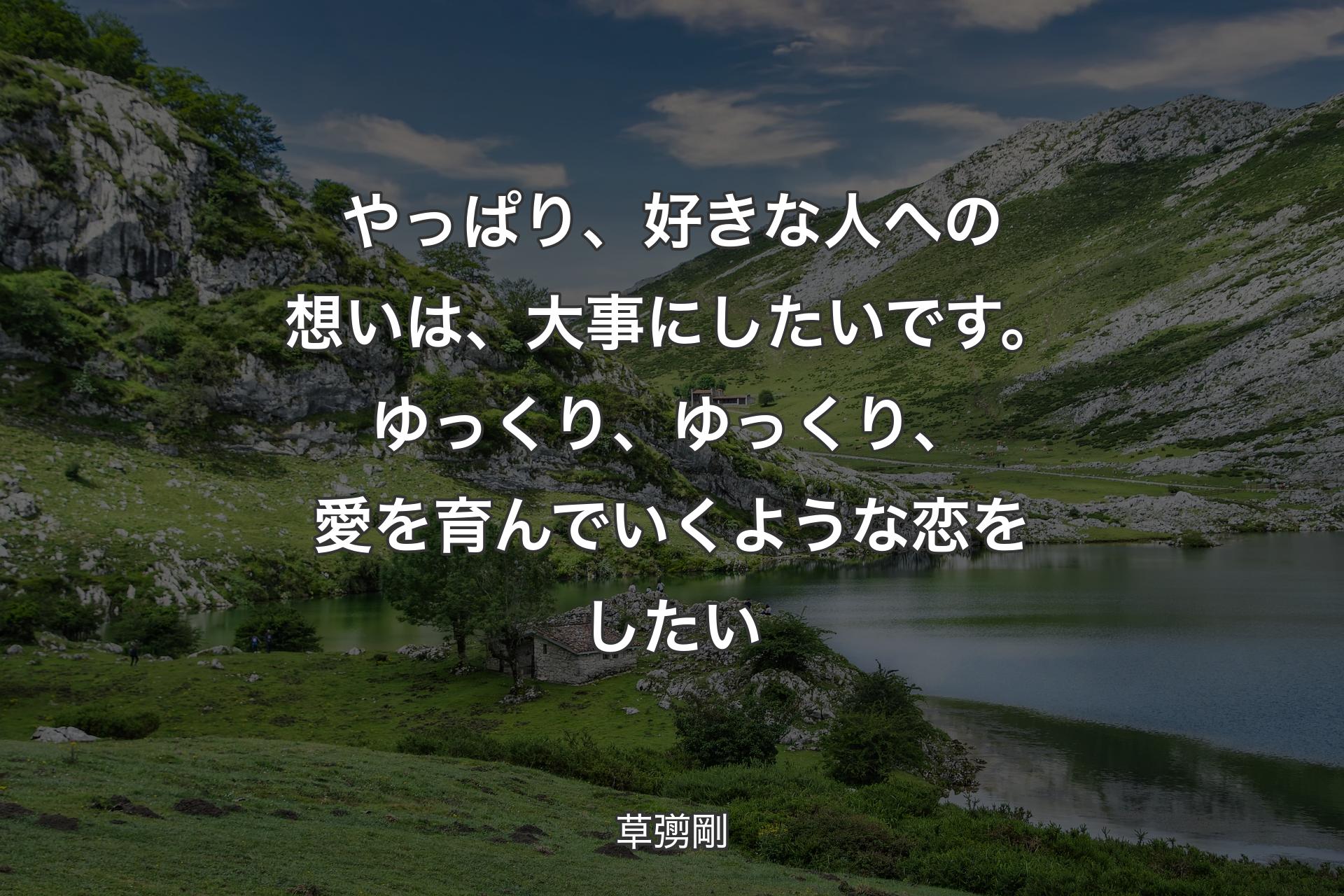 【背景1】やっぱり、好きな人への想いは、大事にしたいです。ゆっくり、ゆっくり、愛を育んでいくような恋をしたい - 草彅剛