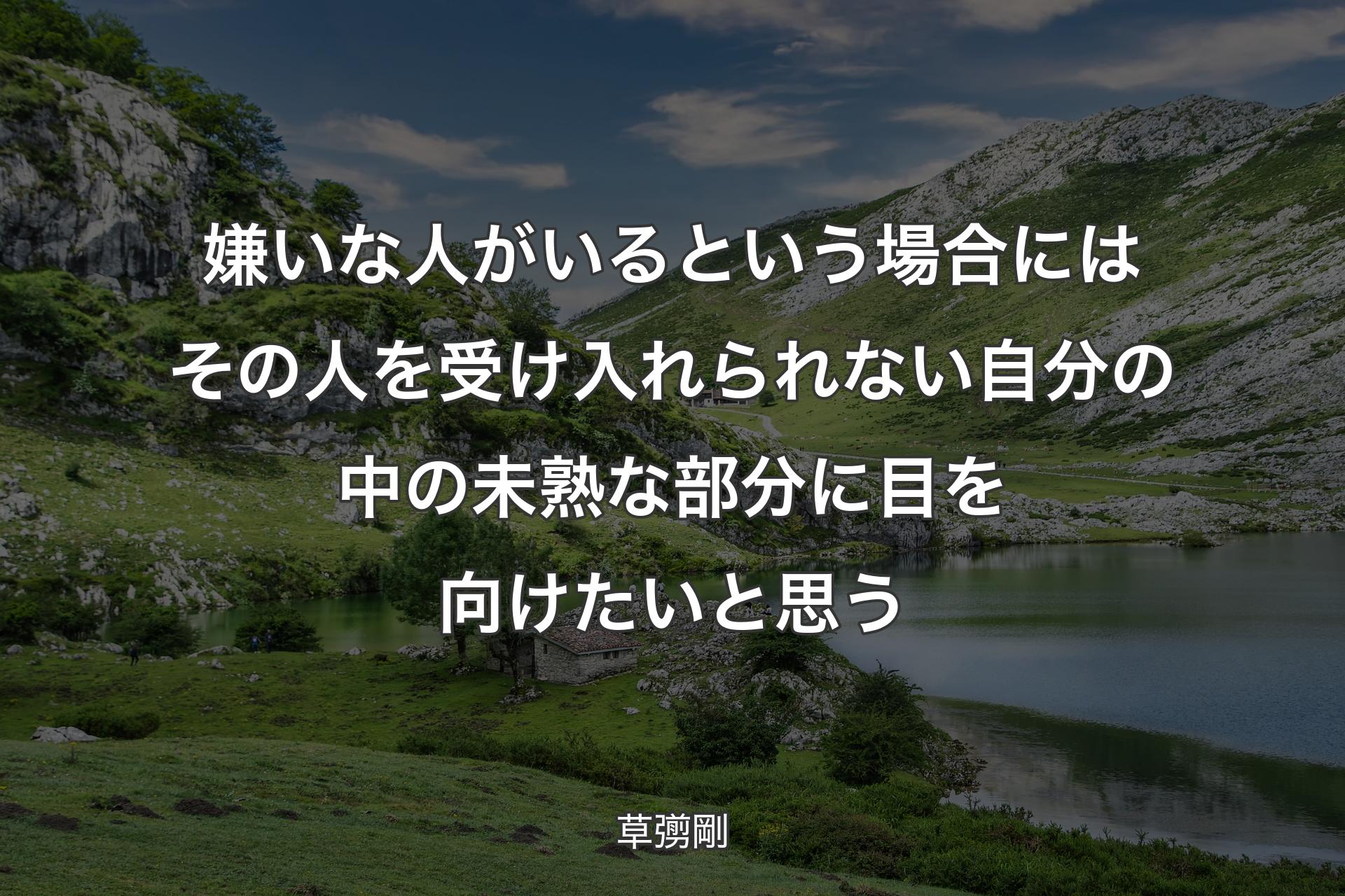 嫌いな人がいるという場合にはその人を受け入れられない自分の中の未熟な部分に目を向けたいと思う - 草彅剛