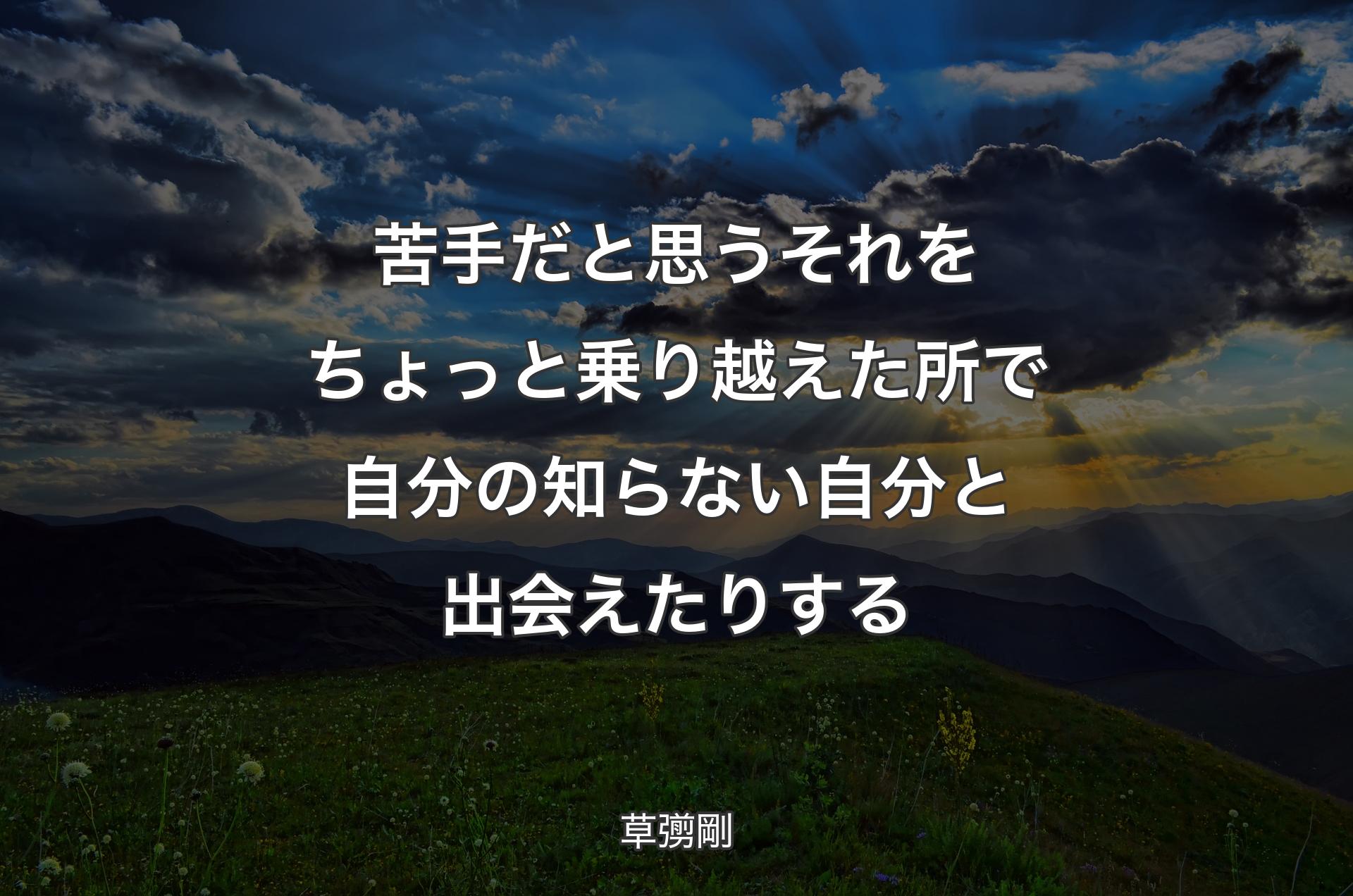 苦手だと思うそれをちょっと乗り越えた所で自分の知らない自分と出会えたりする - 草彅剛