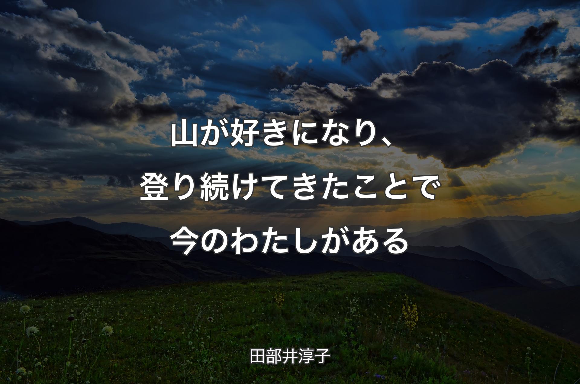 山が好きになり、登り続けてきたことで今のわたしがある - 田部井淳子