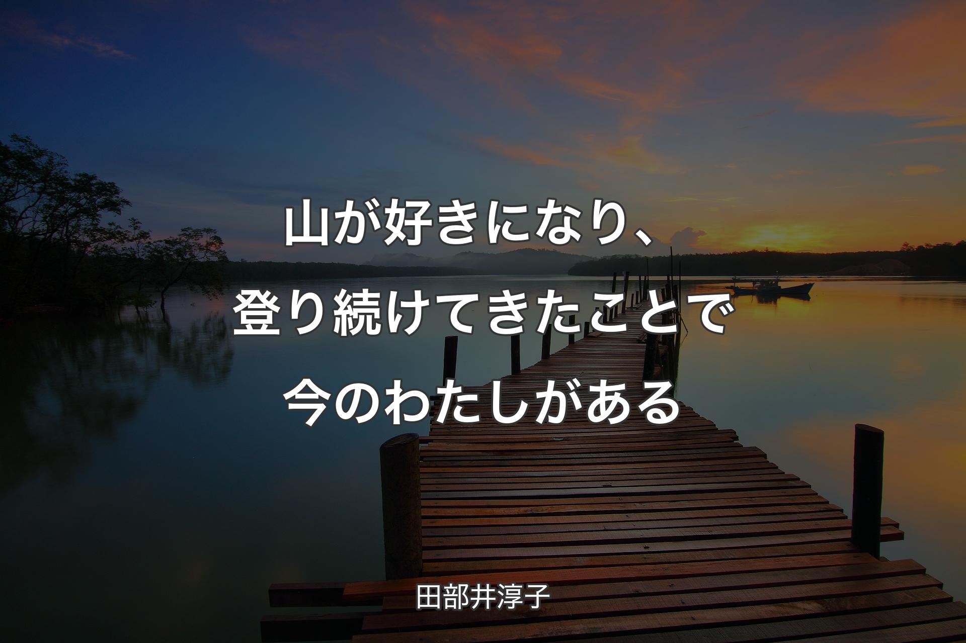 山が好きになり、登り続けてきたことで今のわたしがある - 田部井淳子