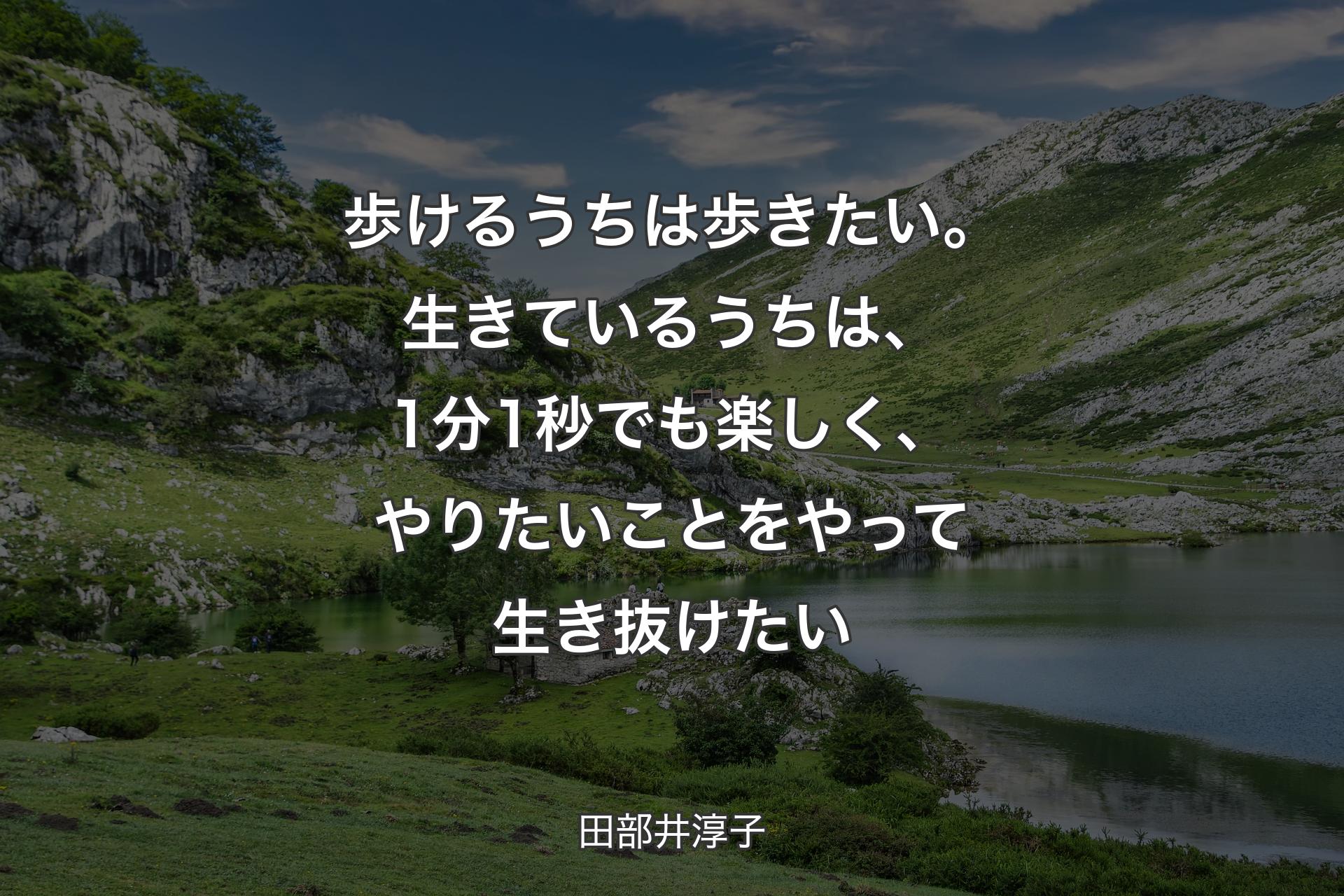 【背景1】歩けるうちは歩きたい。生きているうちは、1分1秒でも楽しく、やりたいことをやって生き抜けたい - 田部井淳子