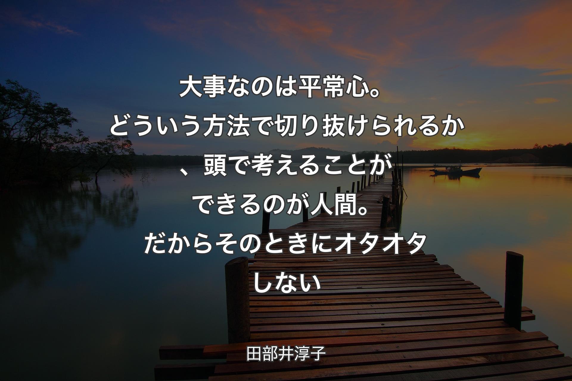 【背景3】大事なのは平常心。どういう方法で切り抜けられるか、頭で考えることができるのが人間。だからそのときにオタオタしない - 田部井淳子