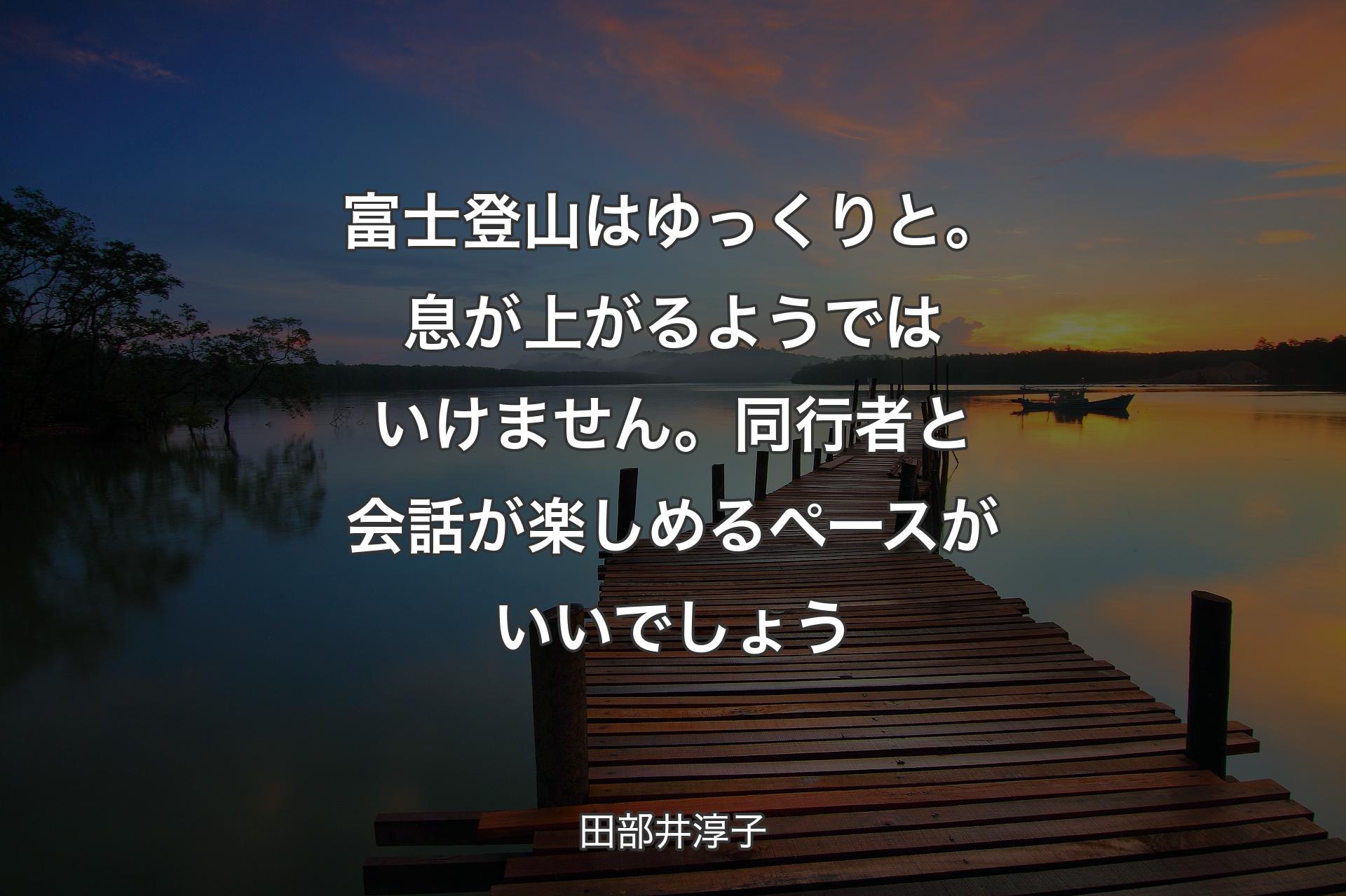 【背景3】富士登山はゆっくりと。息が上がるようではいけません。同行者と会話が楽しめるペースがいいでしょう - 田部井淳子