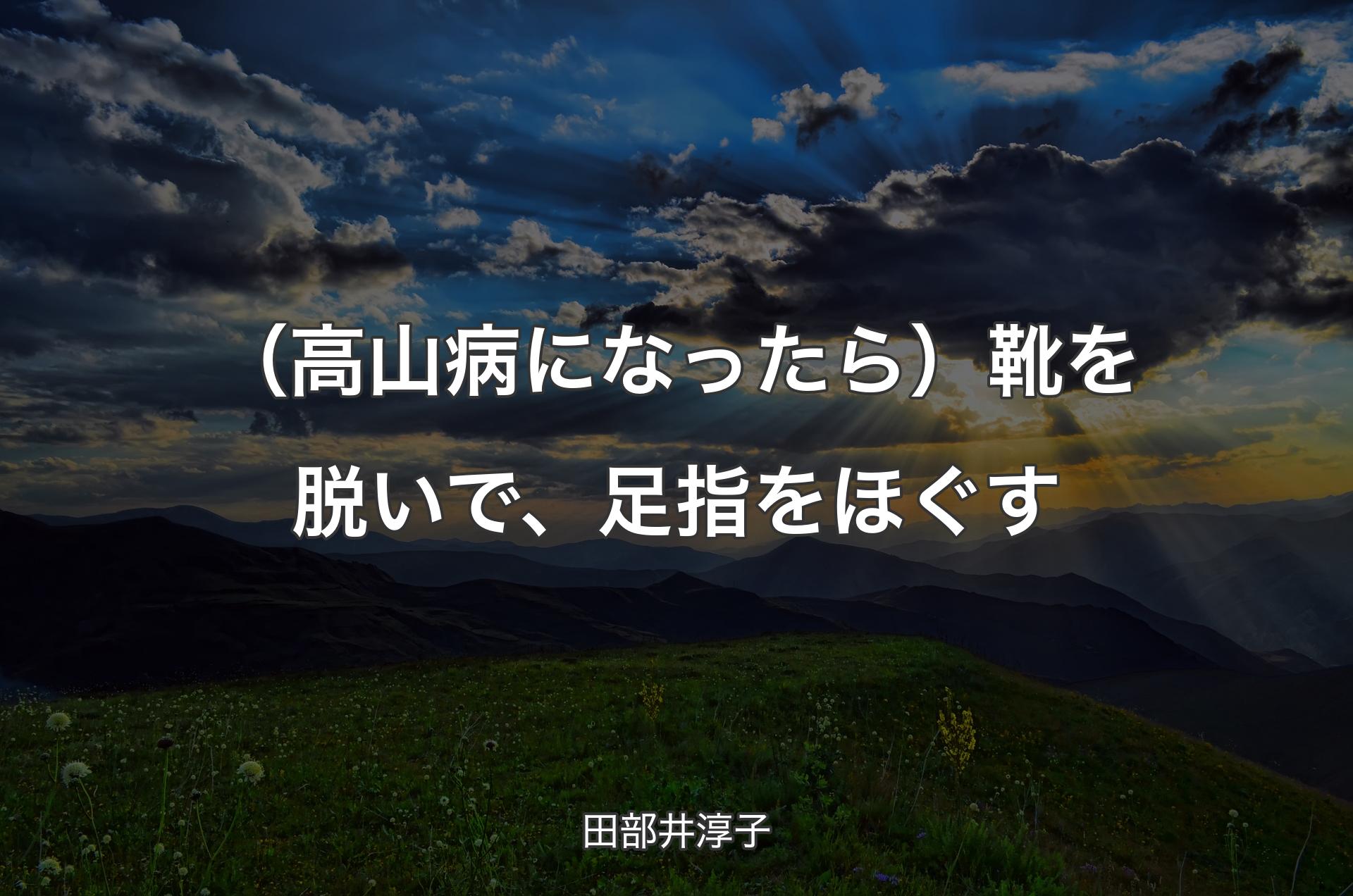 （高山病になったら）靴を脱いで、足指をほぐす - 田部井淳子