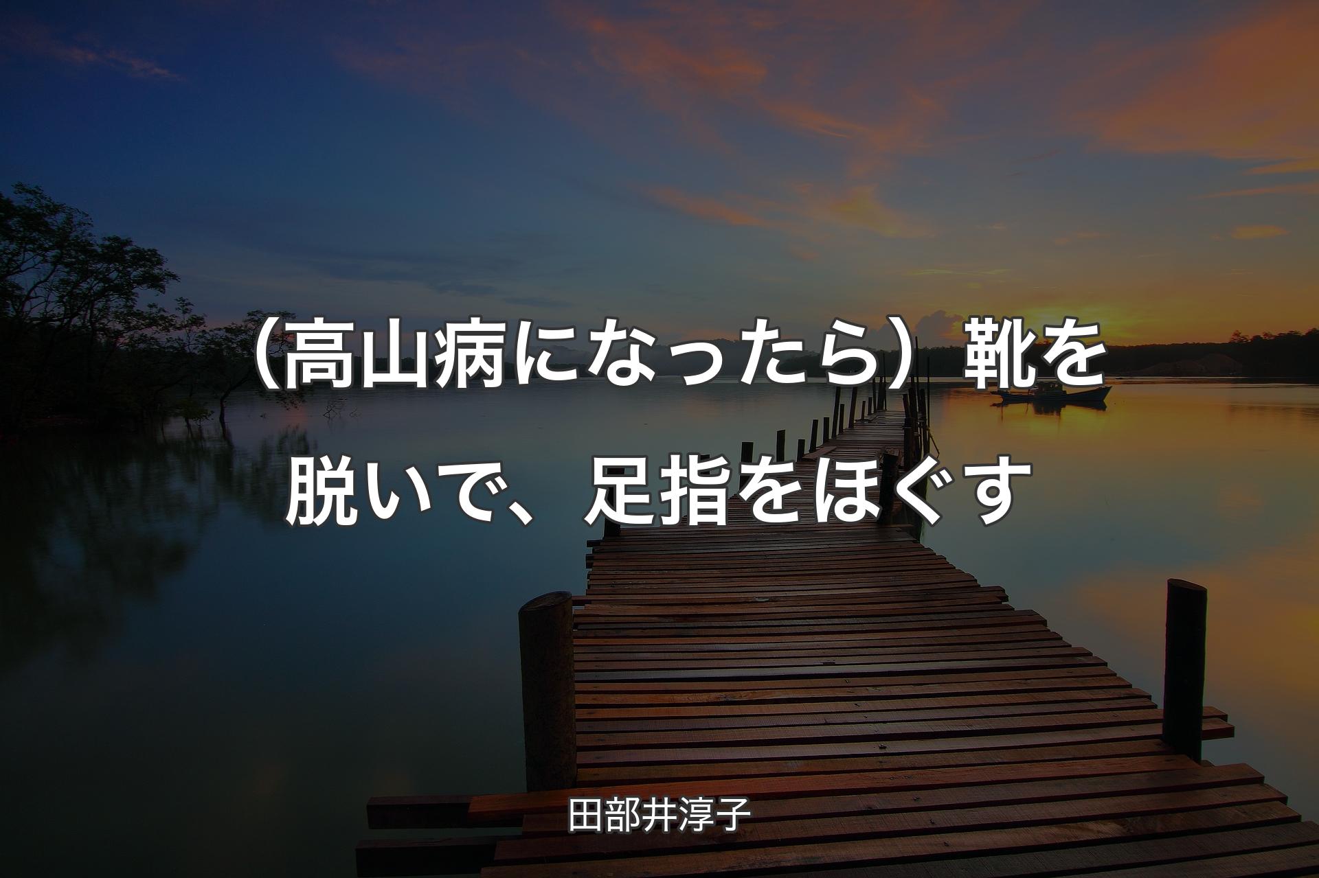 （高山病になったら）靴を脱いで、足指をほぐす - 田部井淳子