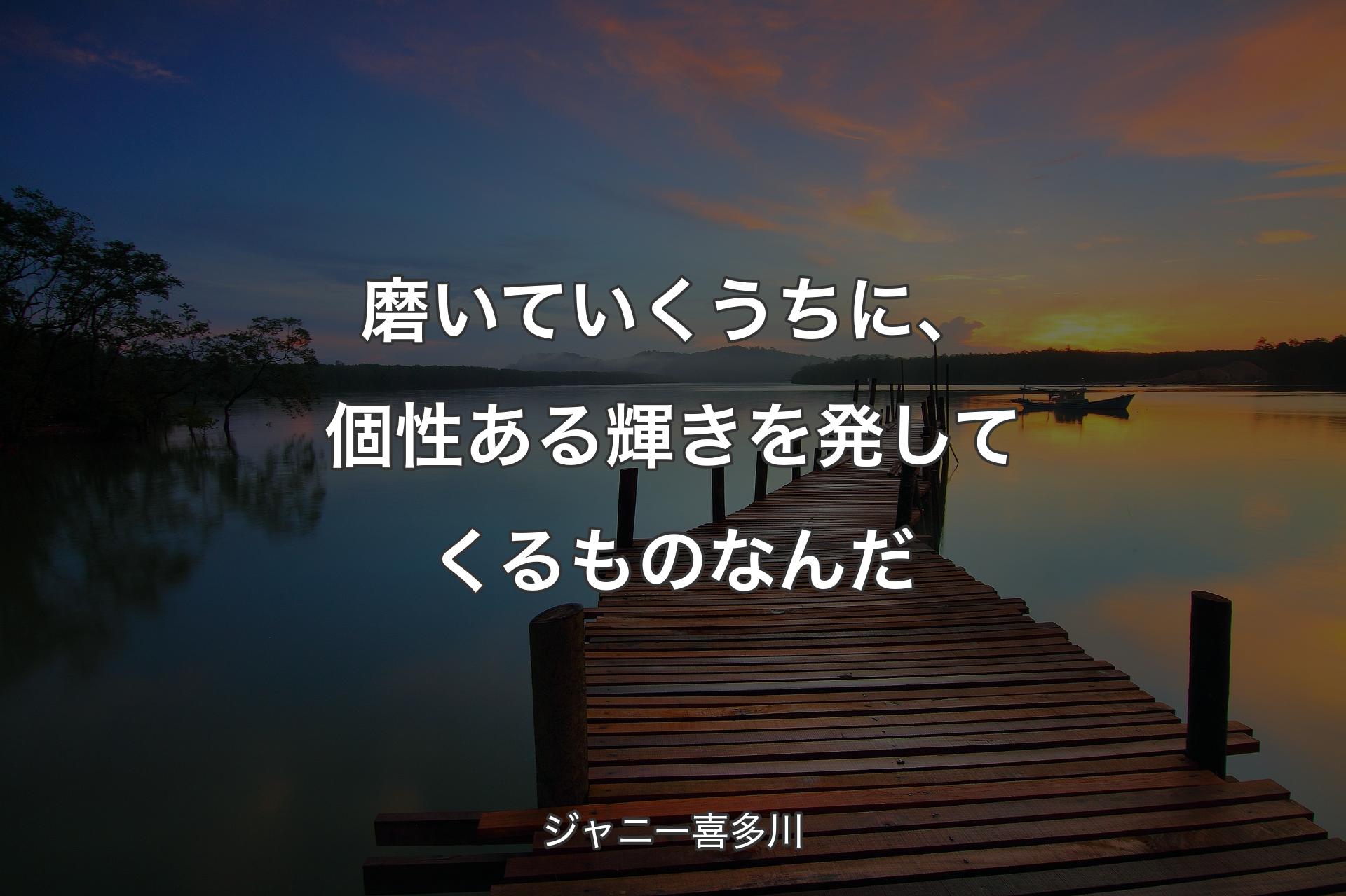 【背景3】磨いていくうちに、個性ある輝きを発してくるものなんだ - ジャニー喜多川