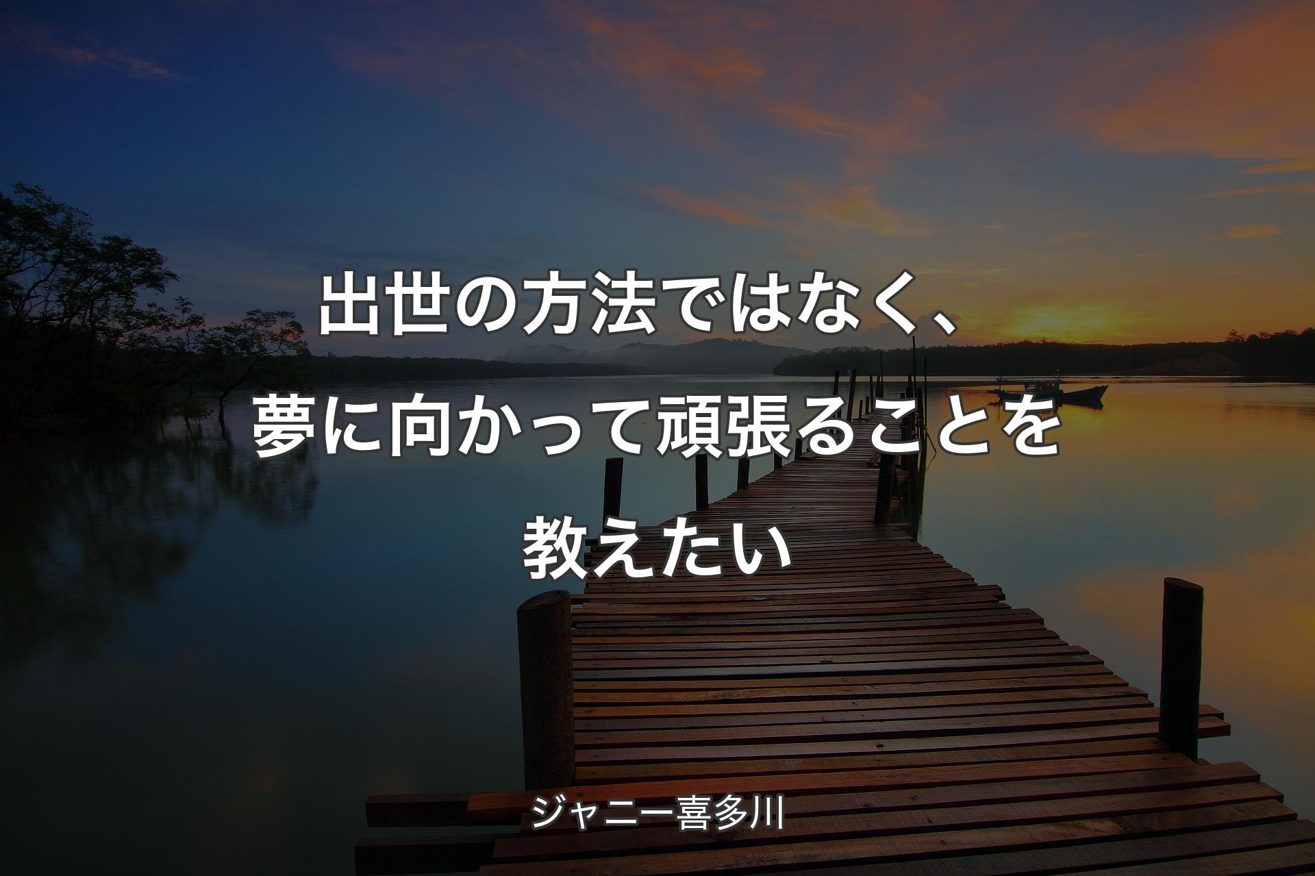 出世の方法ではなく、夢に向かって頑張ることを教えたい - ジャニー喜多川