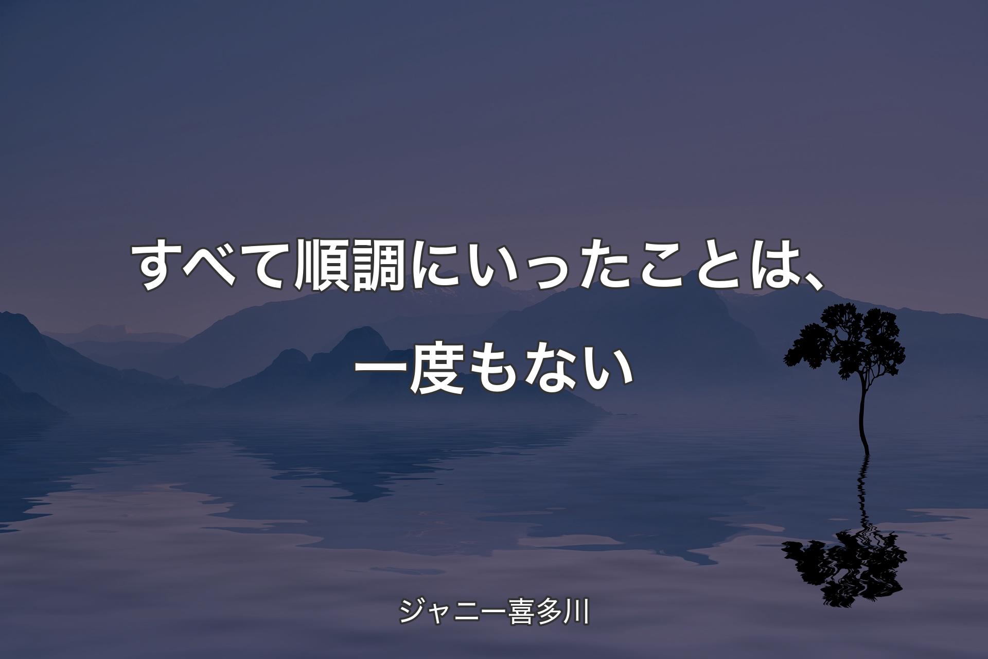 【背景4】すべて順調にいったことは、一度もない - ジャニー喜多川