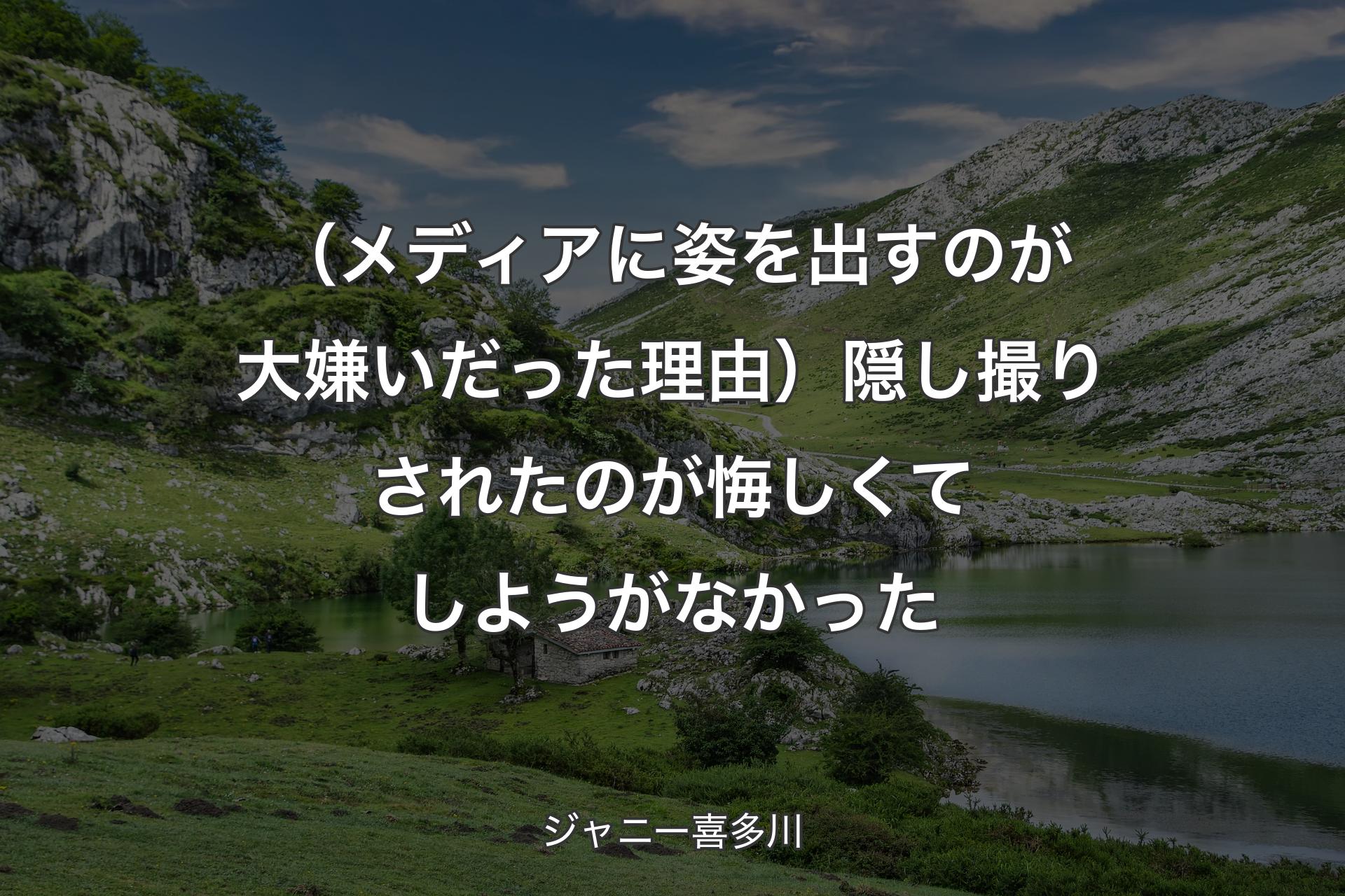 （メディアに姿を出すのが大嫌いだった理由）隠し撮りされたのが悔しくてしようがなかった - ジャニー喜多川