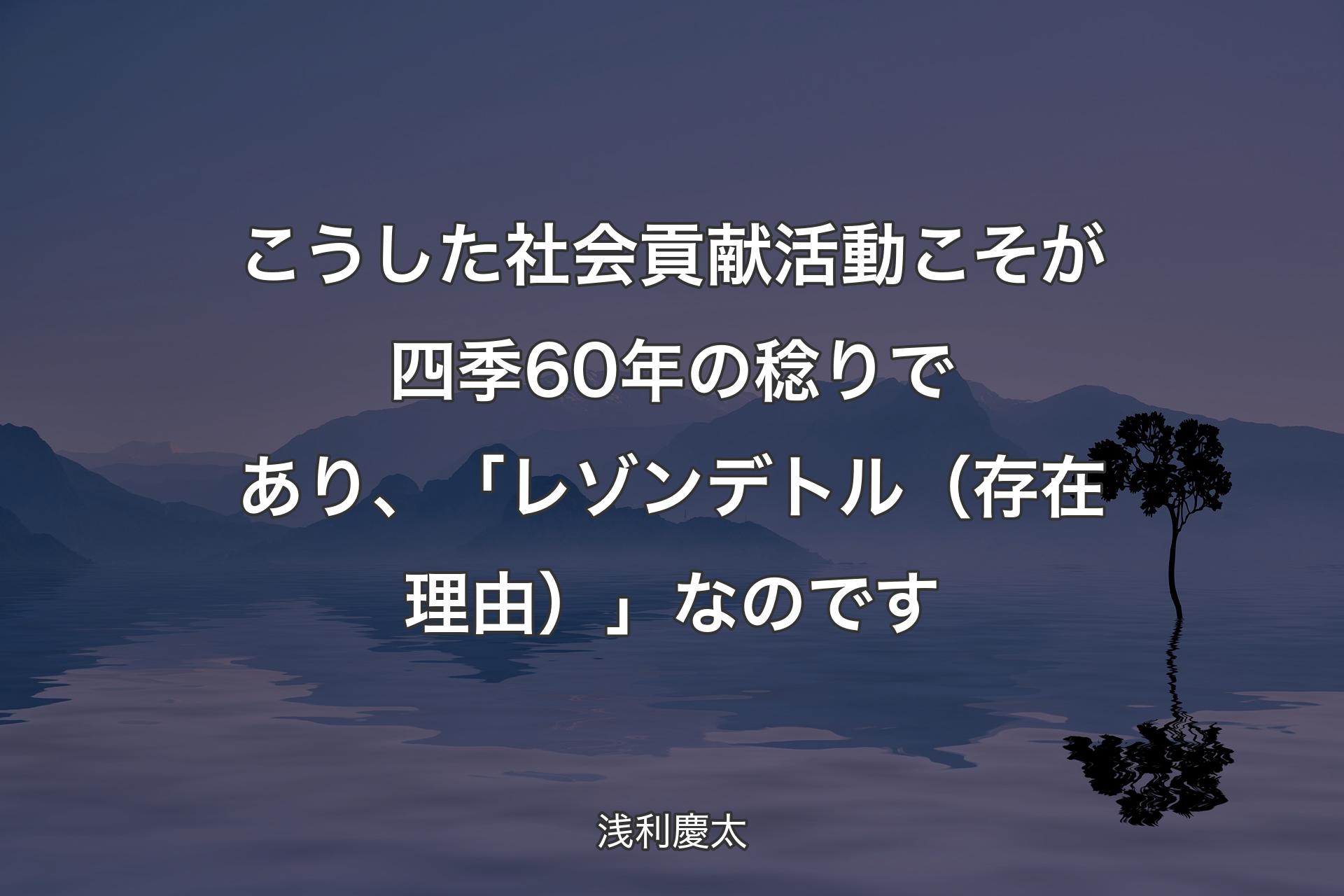 【背景4】こうした社会貢献活動こそが四季60年の稔りであり、「レゾンデトル（存在理由）」なのです - 浅利慶太