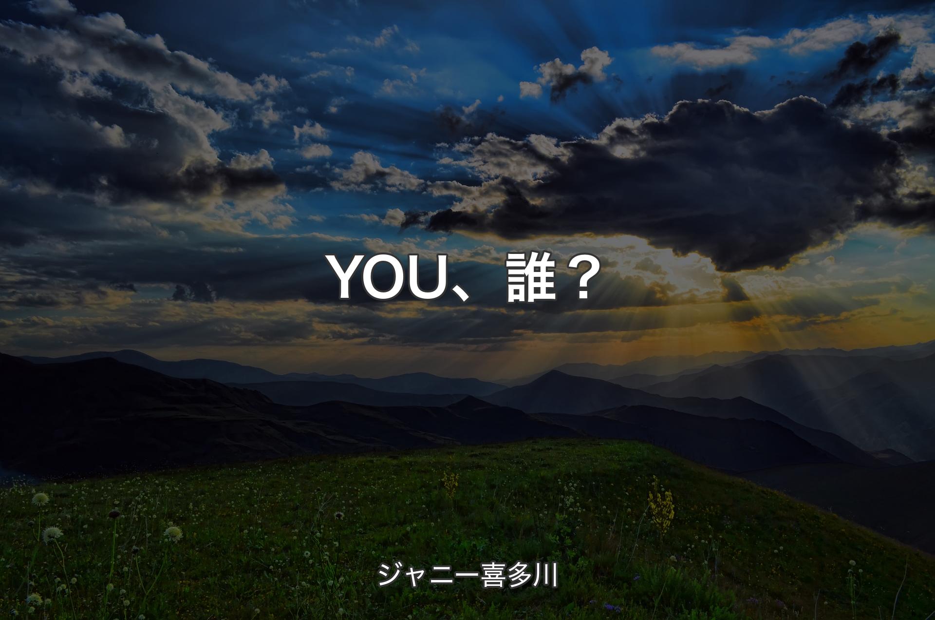 YOU、誰？ - ジャニー喜多川