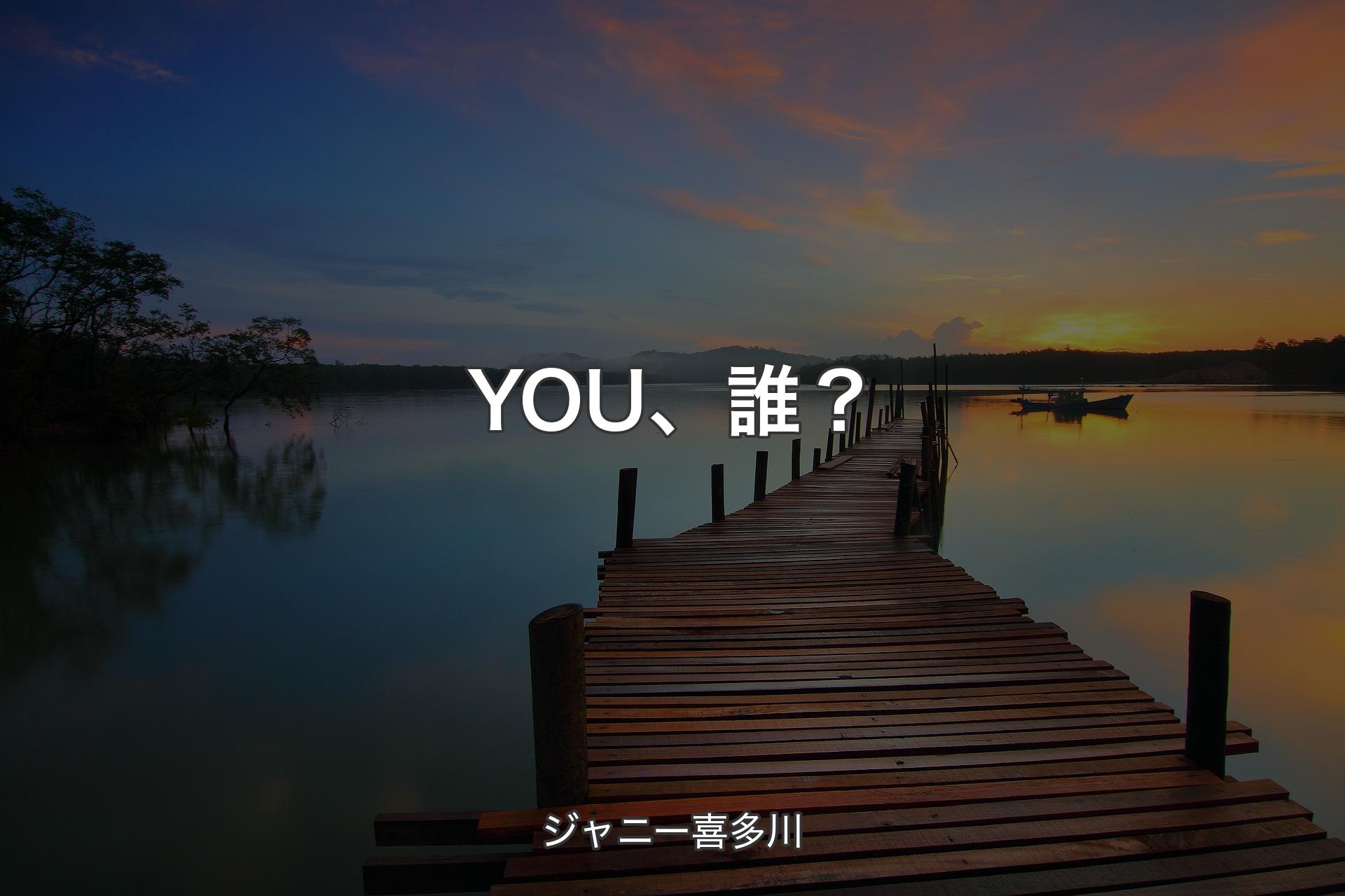 【背景3】YOU、誰？ - ジャニー喜多川