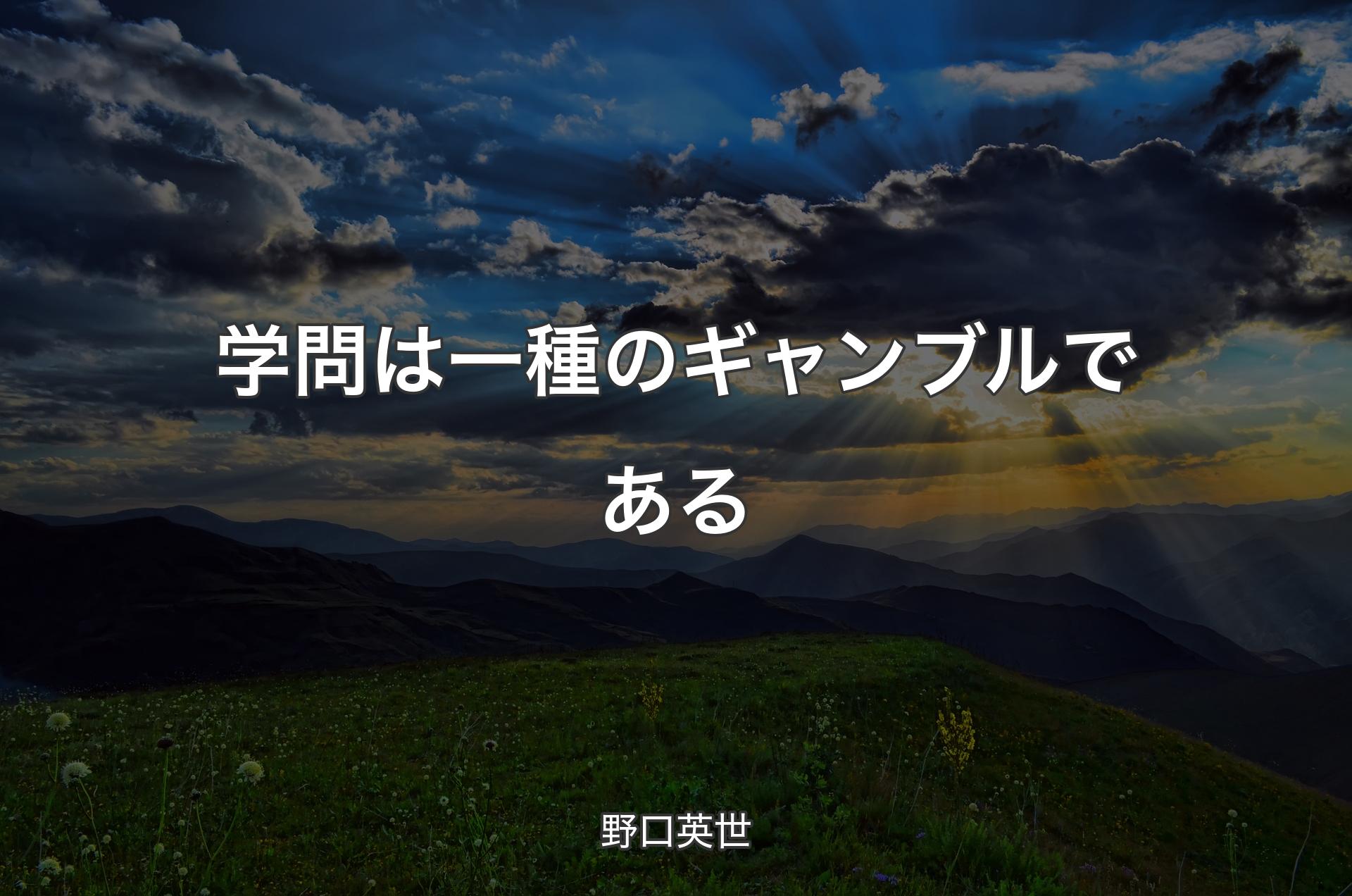 学問は一種のギャンブルである - 野口英世